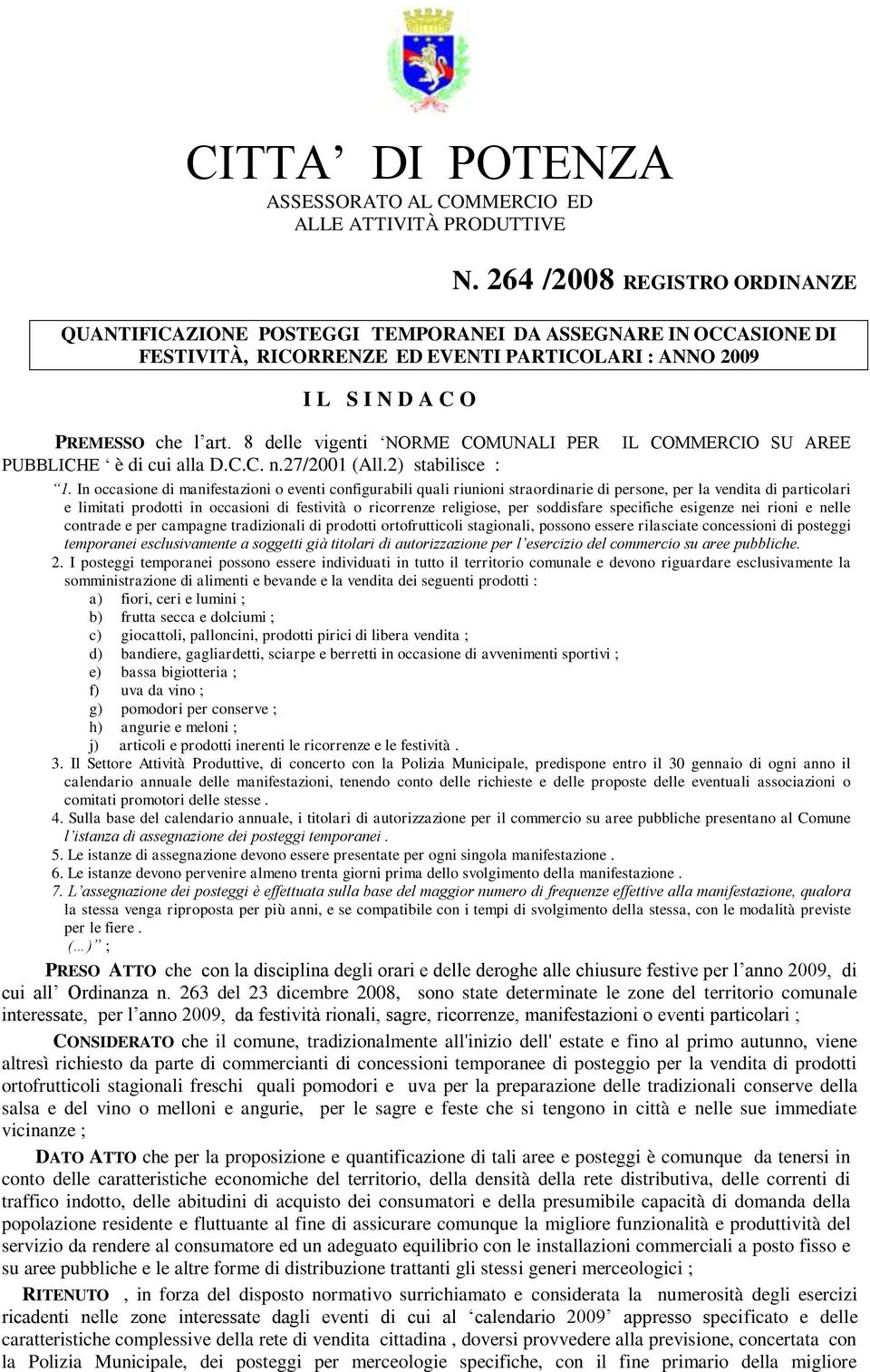 8 delle vigenti NORME COMUNALI PER IL COMMERCIO SU AREE PUBBLICHE è di cui alla D.C.C. n.27/2001 (All.2) stabilisce : 1.