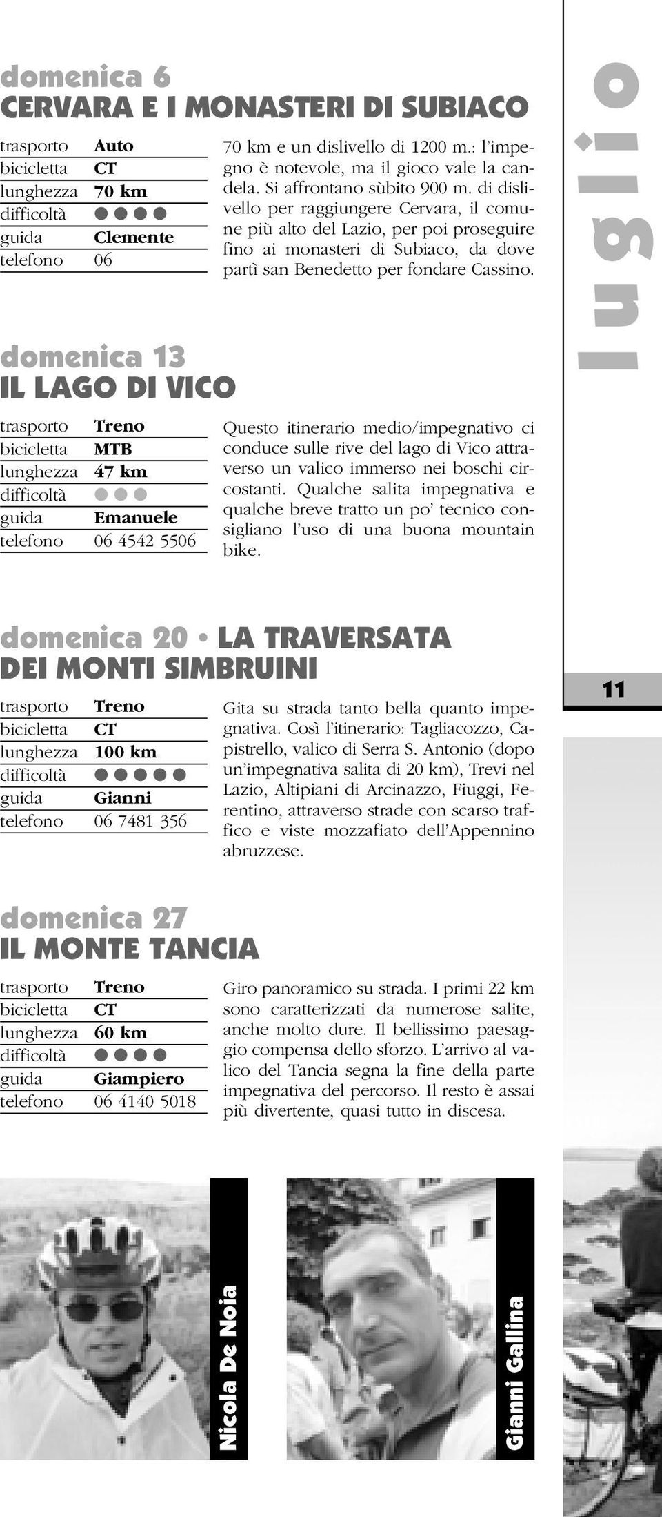 di dislivello per raggiungere Cervara, il comune più alto del Lazio, per poi proseguire fino ai monasteri di Subiaco, da dove partì san Benedetto per fondare Cassino.