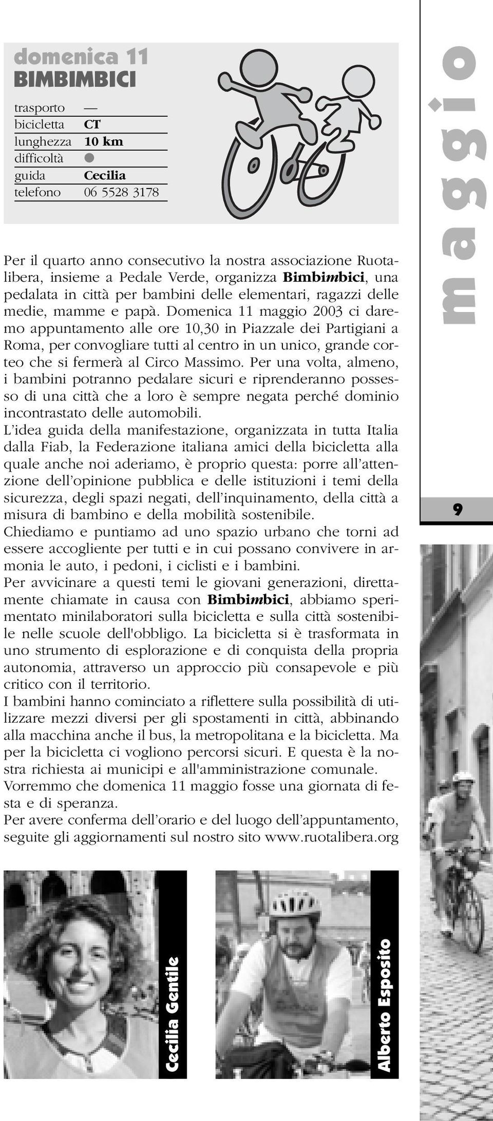 Domenica 11 maggio 2003 ci daremo appuntamento alle ore 10,30 in Piazzale dei Partigiani a Roma, per convogliare tutti al centro in un unico, grande corteo che si fermerà al Circo Massimo.