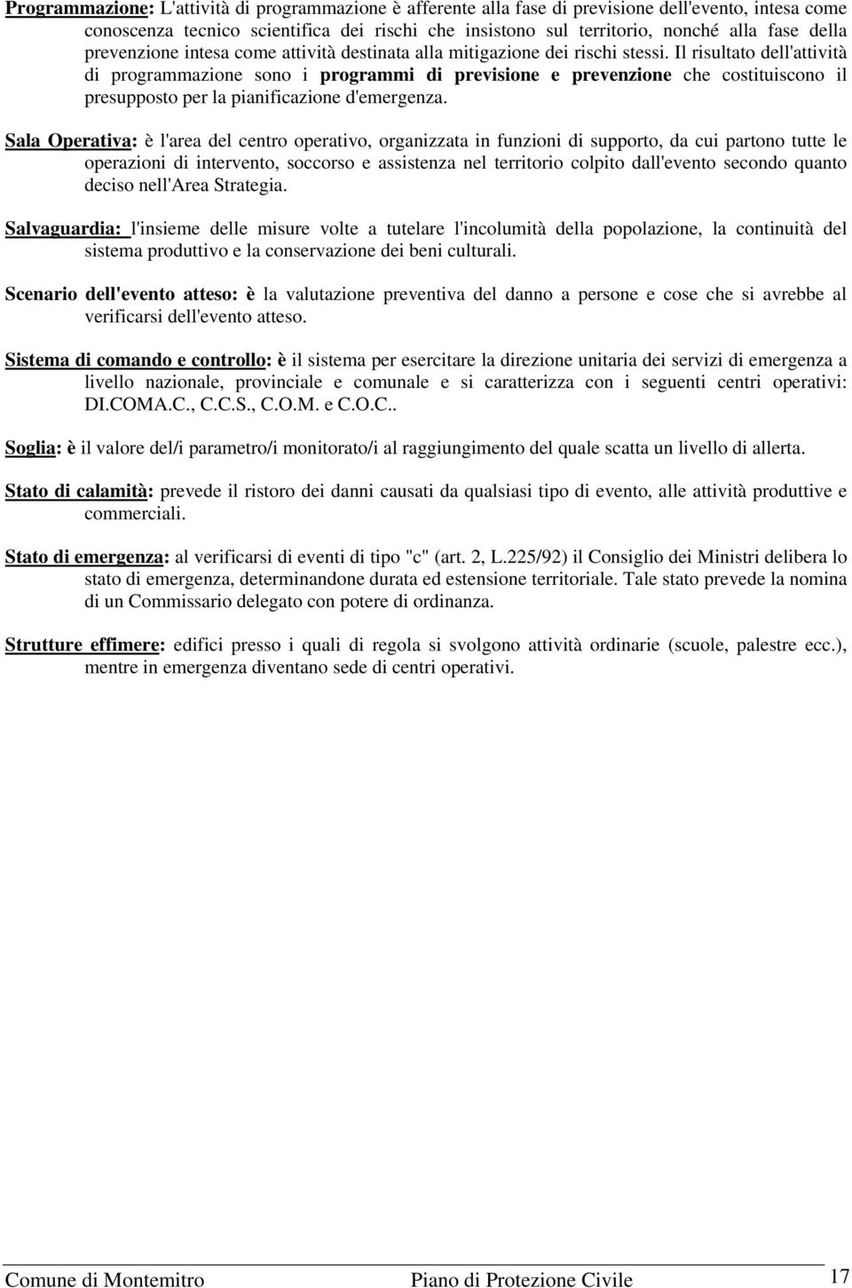 Il risultato dell'attività di programmazione sono i programmi di previsione e prevenzione che costituiscono il presupposto per la pianificazione d'emergenza.