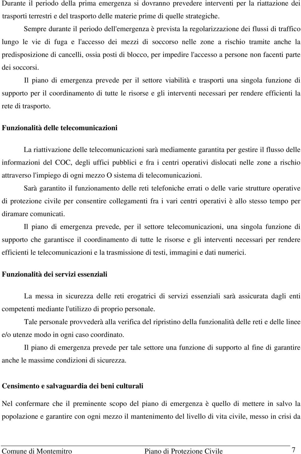 predisposizione di cancelli, ossia posti di blocco, per impedire l'accesso a persone non facenti parte dei soccorsi.