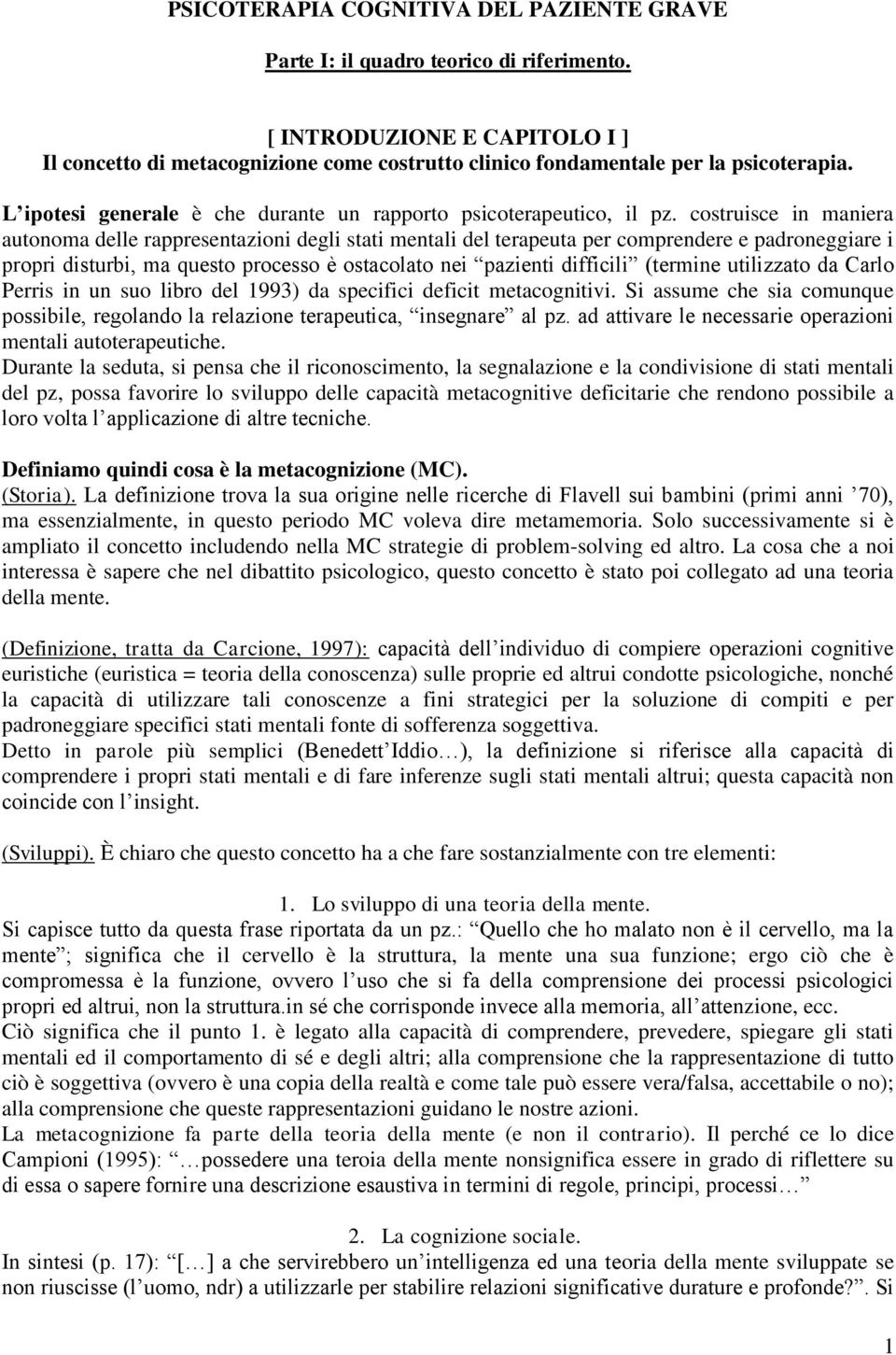 costruisce in maniera autonoma delle rappresentazioni degli stati mentali del terapeuta per comprendere e padroneggiare i propri disturbi, ma questo processo è ostacolato nei pazienti difficili