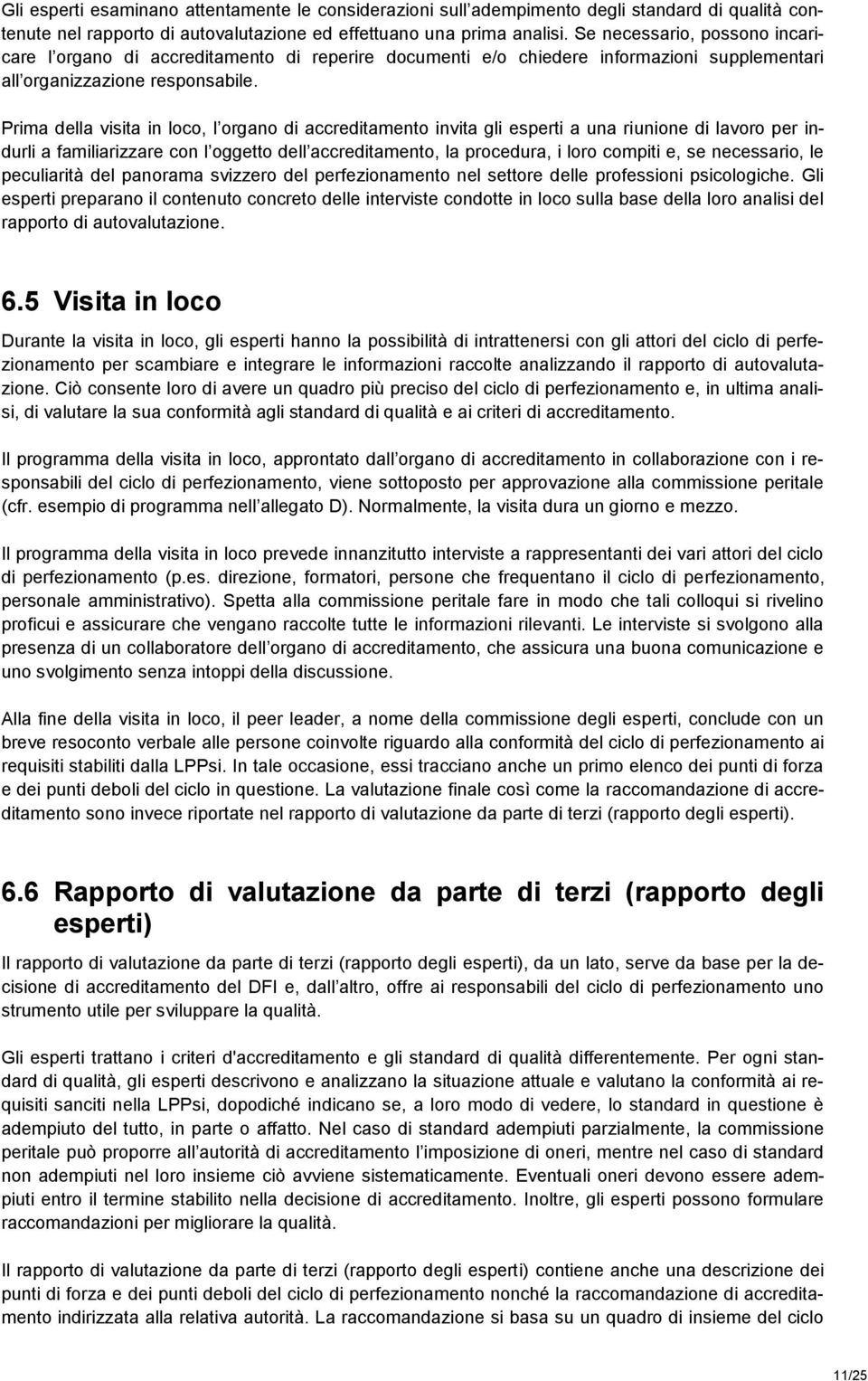 Prima della visita in loco, l organo di accreditamento invita gli esperti a una riunione di lavoro per indurli a familiarizzare con l oggetto dell accreditamento, la procedura, i loro compiti e, se