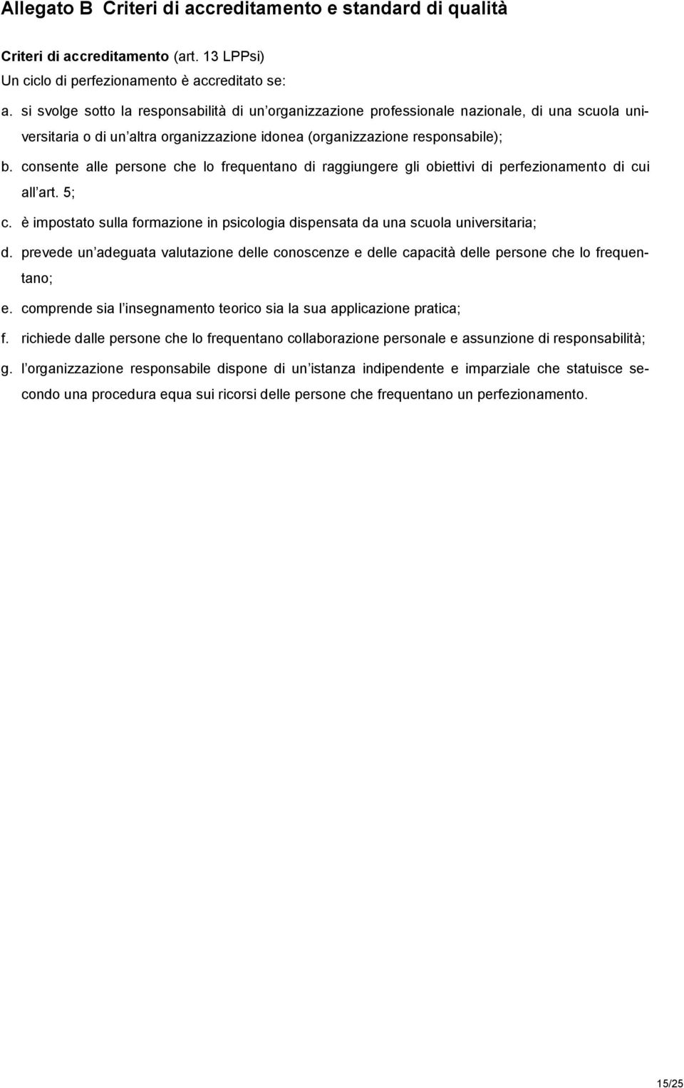 consente alle persone che lo frequentano di raggiungere gli obiettivi di perfezionamento di cui all art. 5; c. è impostato sulla formazione in psicologia dispensata da una scuola universitaria; d.