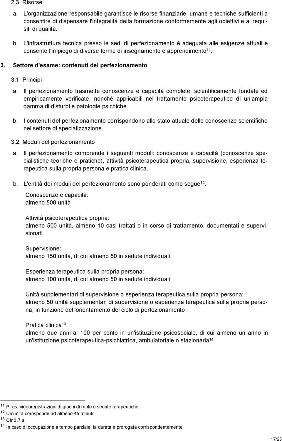 qualità. b. L'infrastruttura tecnica presso le sedi di perfezionamento è adeguata alle esigenze attuali e consente l'impiego di diverse forme di insegnamento e apprendimento 11. 3.