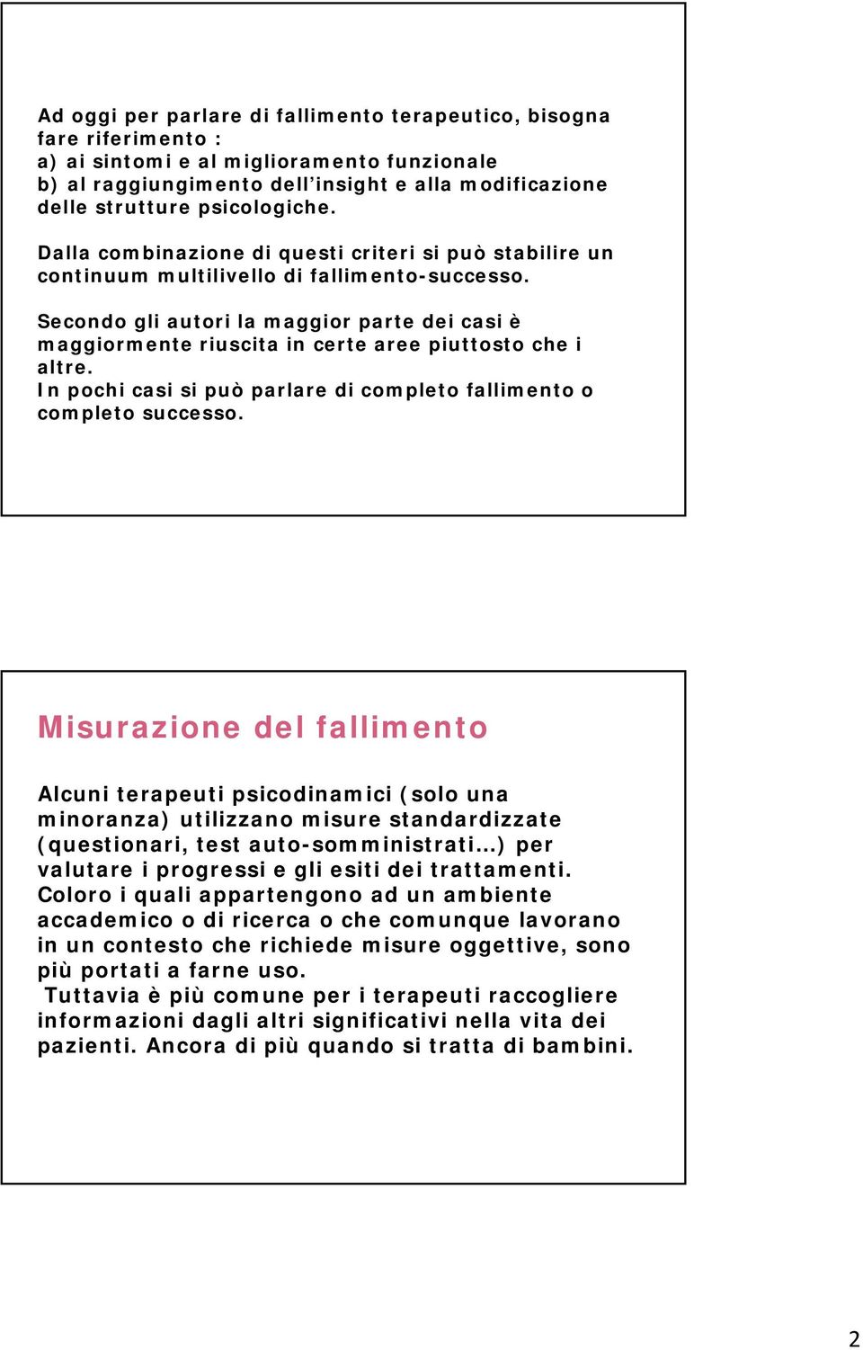 Secondo gli autori la maggior parte dei casi è maggiormente riuscita in certe aree piuttosto che i altre. In pochi casi si può parlare di completo fallimento o completo successo.