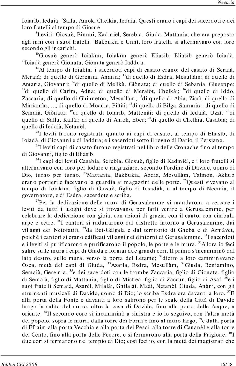 10 Giosuè generò Ioiakìm, Ioiakìm generò Eliasìb, Eliasìb generò Ioiadà, 11 Ioiadà generò Giònata, Giònata generò Iaddua.