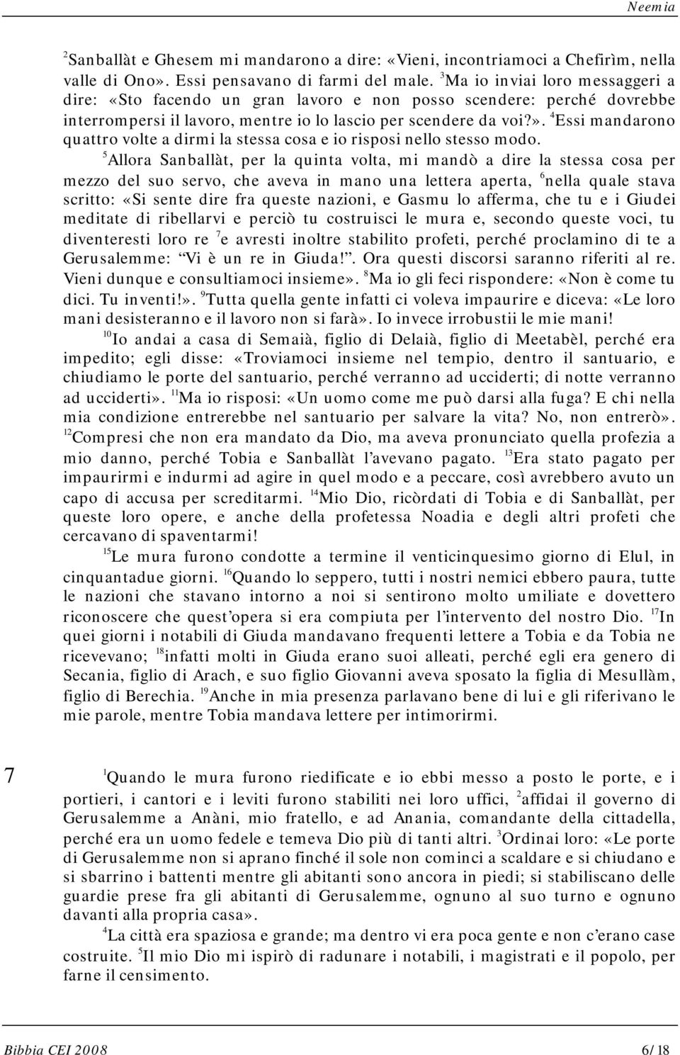 4 Essi mandarono quattro volte a dirmi la stessa cosa e io risposi nello stesso modo.