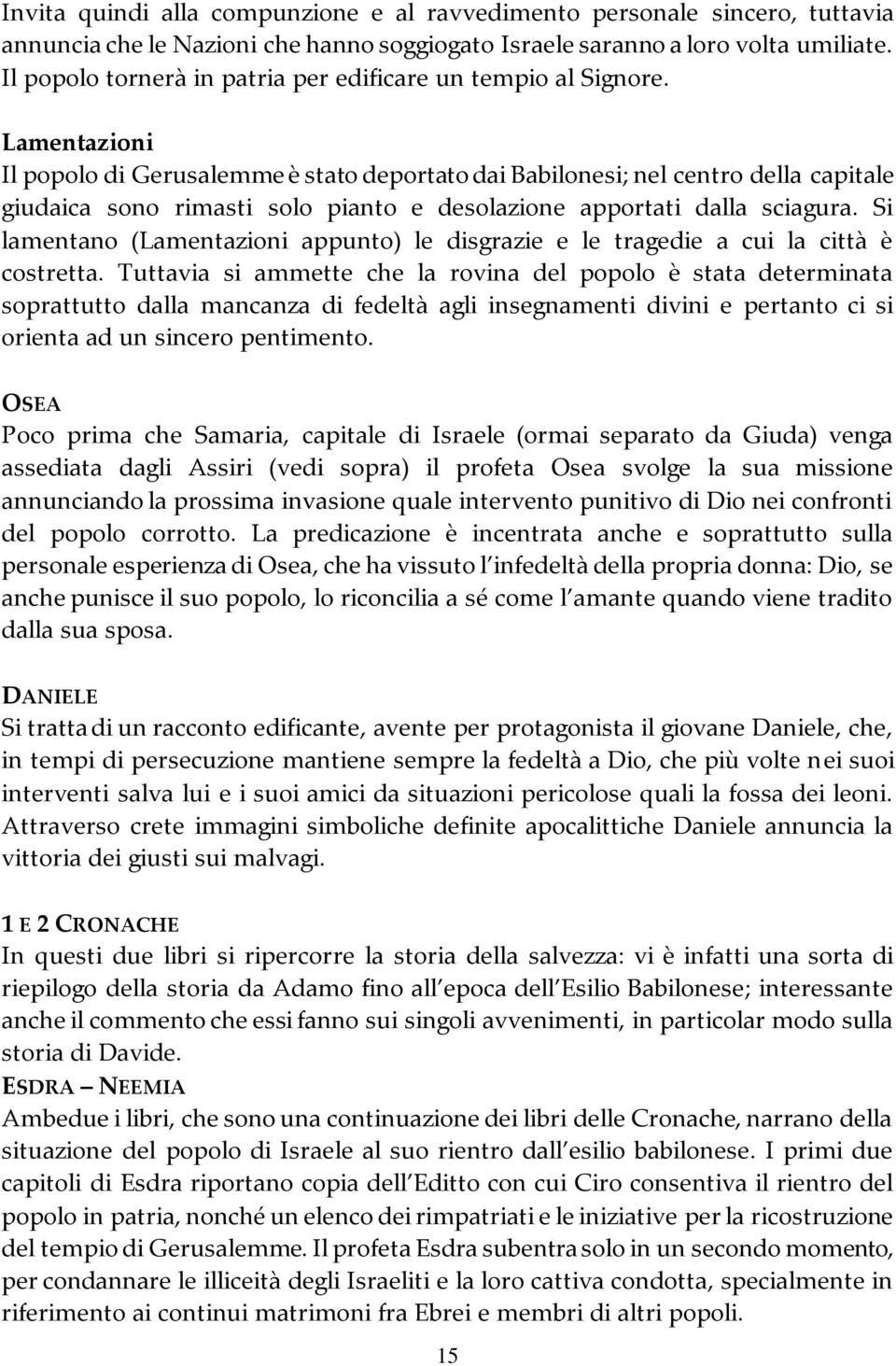 Lamentazioni Il popolo di Gerusalemme è stato deportato dai Babilonesi; nel centro della capitale giudaica sono rimasti solo pianto e desolazione apportati dalla sciagura.