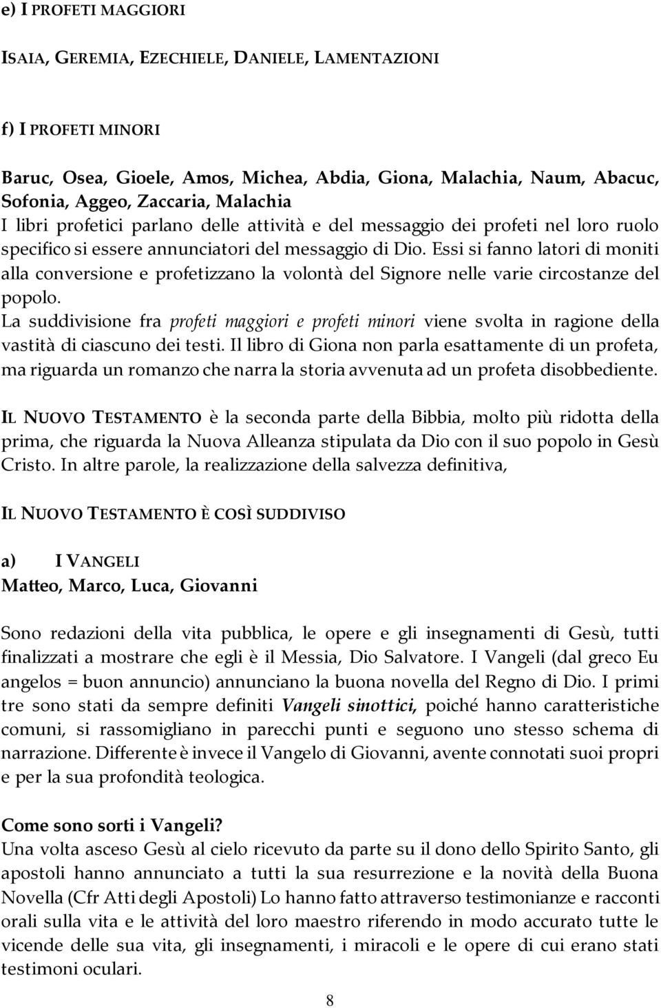 Essi si fanno latori di moniti alla conversione e profetizzano la volontà del Signore nelle varie circostanze del popolo.