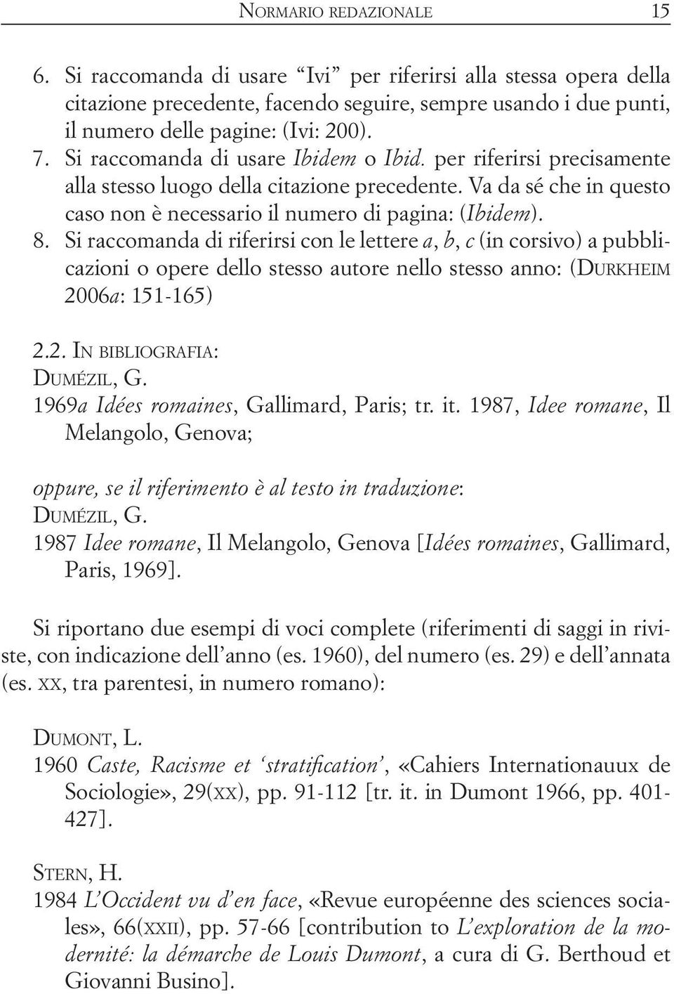 Si raccomanda di riferirsi con le lettere a, b, c (in corsivo) a pubblicazioni o opere dello stesso autore nello stesso anno: (Durkheim 2006a: 151-165) 2.2. In bibliografia: Dumézil, G.