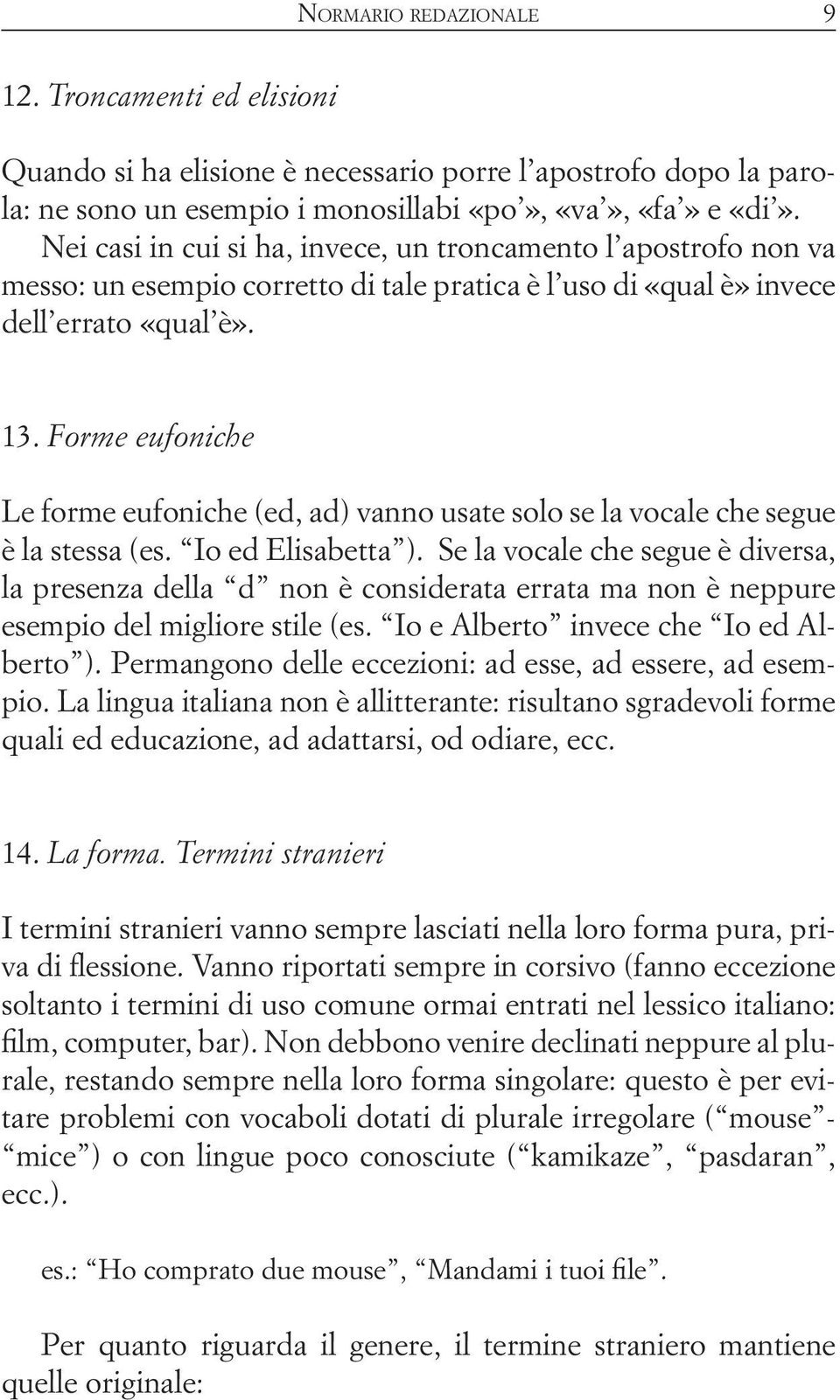 Forme eufoniche Le forme eufoniche (ed, ad) vanno usate solo se la vocale che segue è la stessa (es. Io ed Elisabetta ).