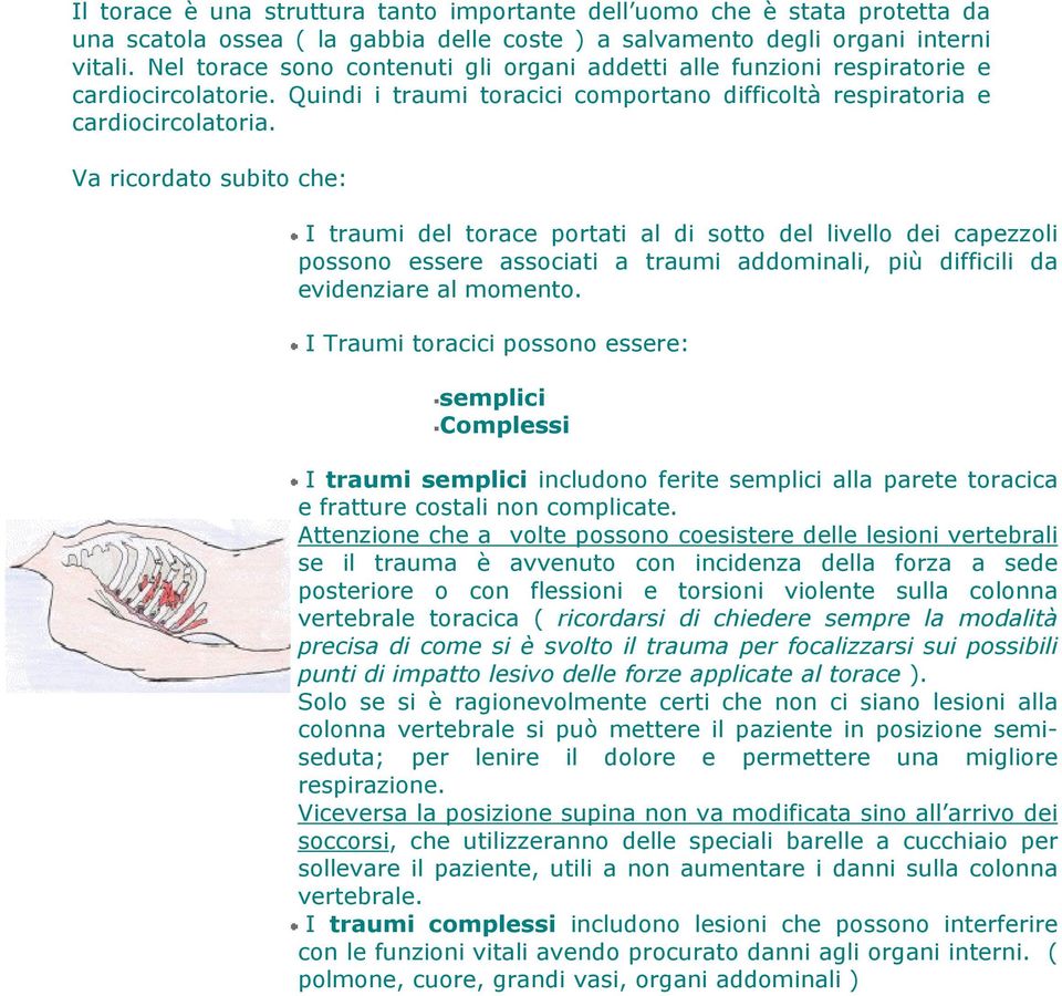 Va ricordato subito che: I traumi del torace portati al di sotto del livello dei capezzoli possono essere associati a traumi addominali, più difficili da evidenziare al momento.