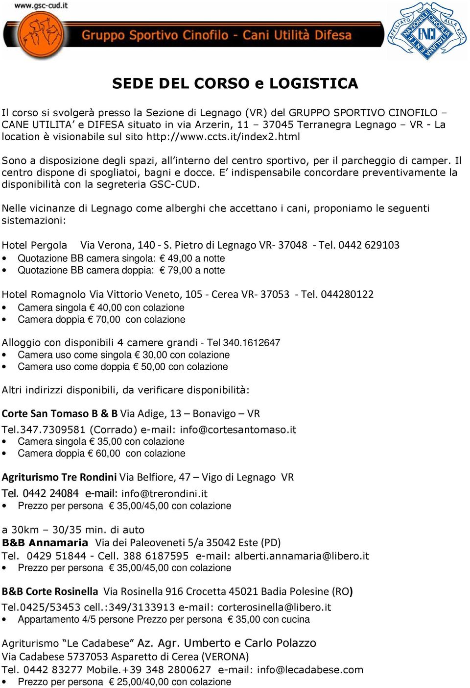 Il centro dispone di spogliatoi, bagni e docce. E indispensabile concordare preventivamente la disponibilità con la segreteria GSC-CUD.