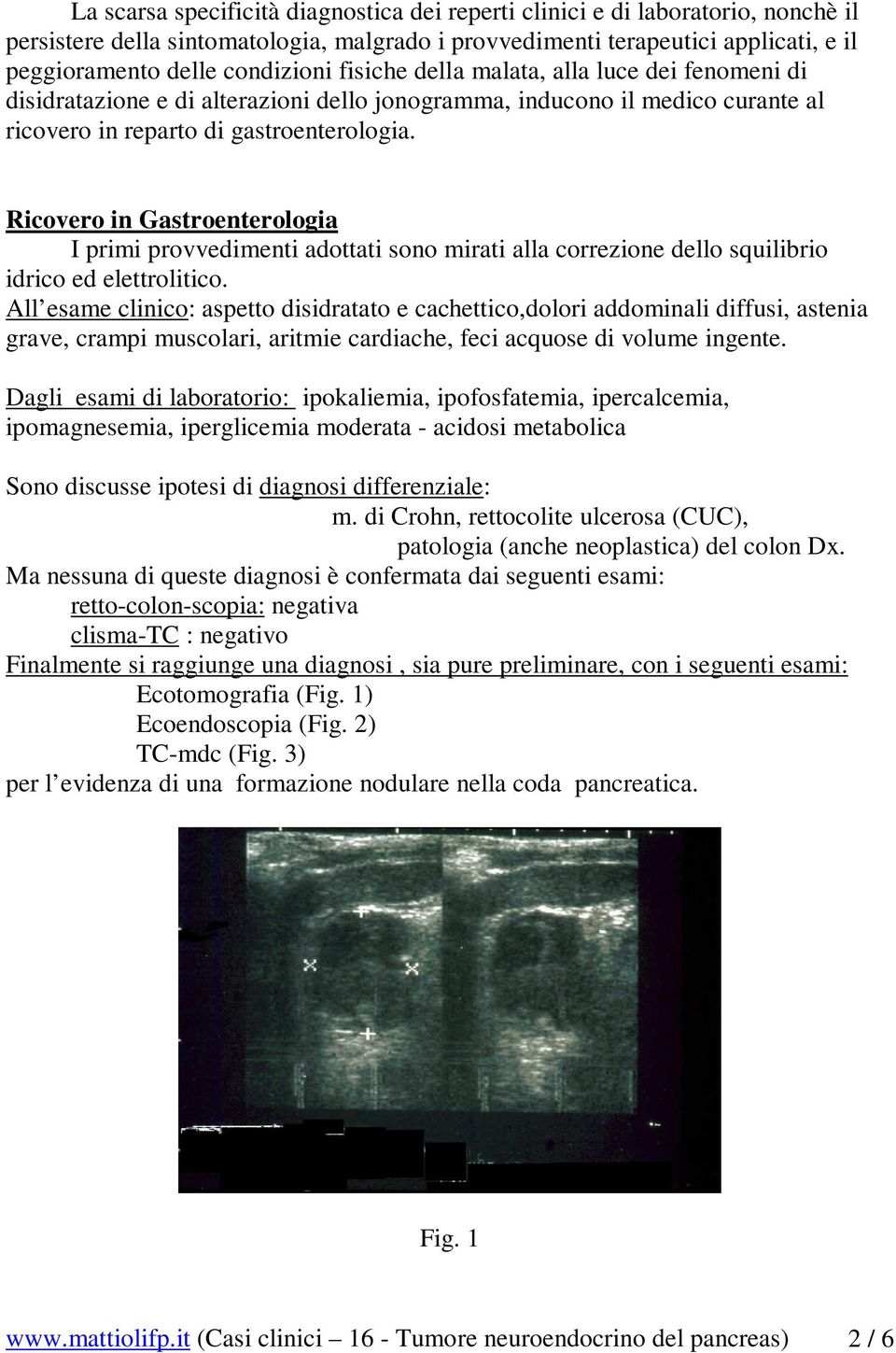 Ricovero in Gastroenterologia I primi provvedimenti adottati sono mirati alla correzione dello squilibrio idrico ed elettrolitico.