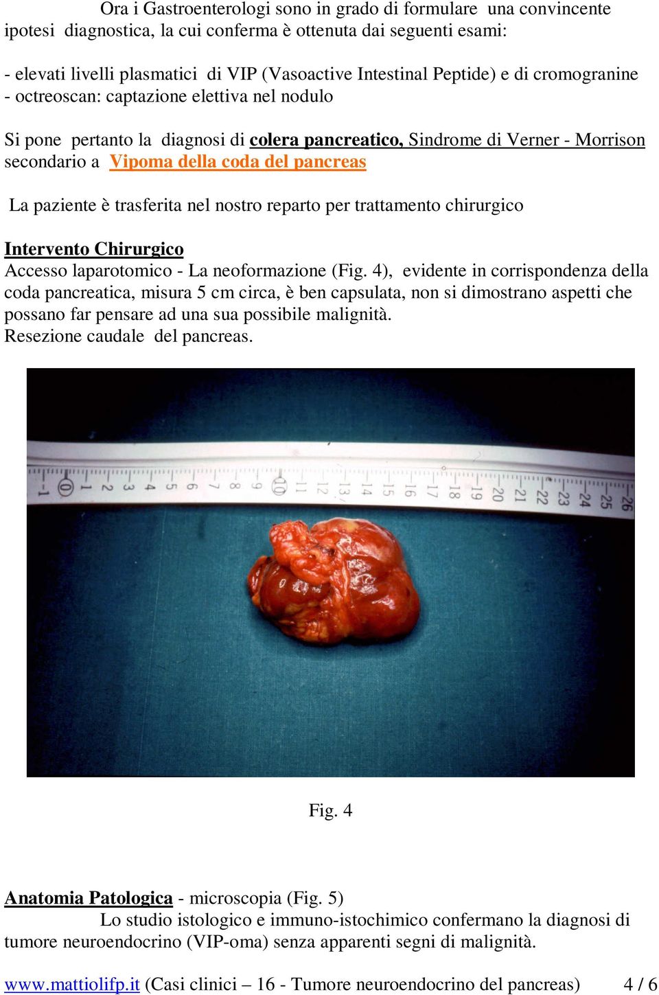 La paziente è trasferita nel nostro reparto per trattamento chirurgico Intervento Chirurgico Accesso laparotomico - La neoformazione (Fig.