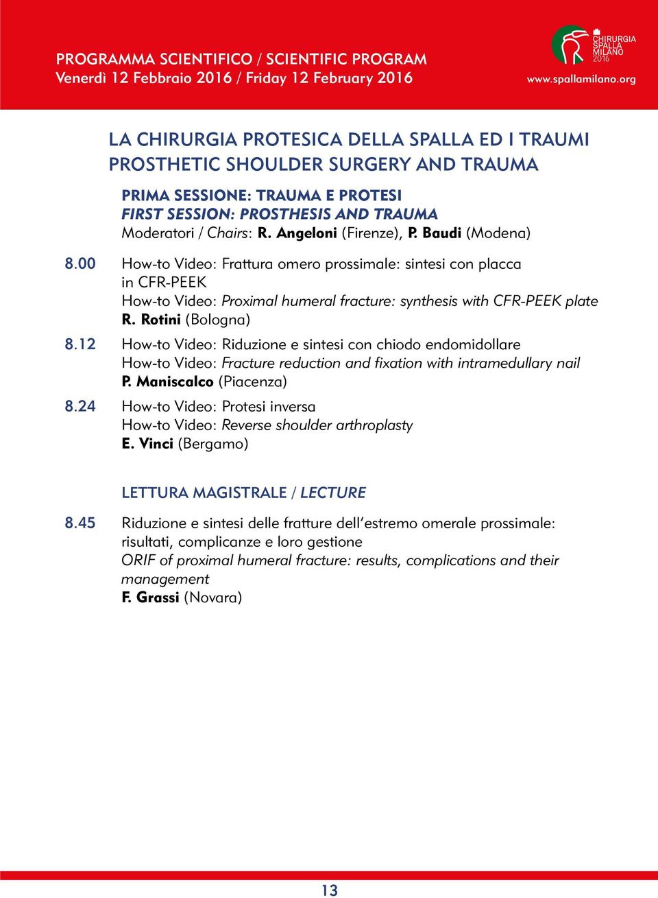 Angeloni (Firenze), P. Baudi (Modena) 8.00 How-to Video: Frattura omero prossimale: sintesi con placca in CFR-PEEK How-to Video: Proximal humeral fracture: synthesis with CFR-PEEK plate R.