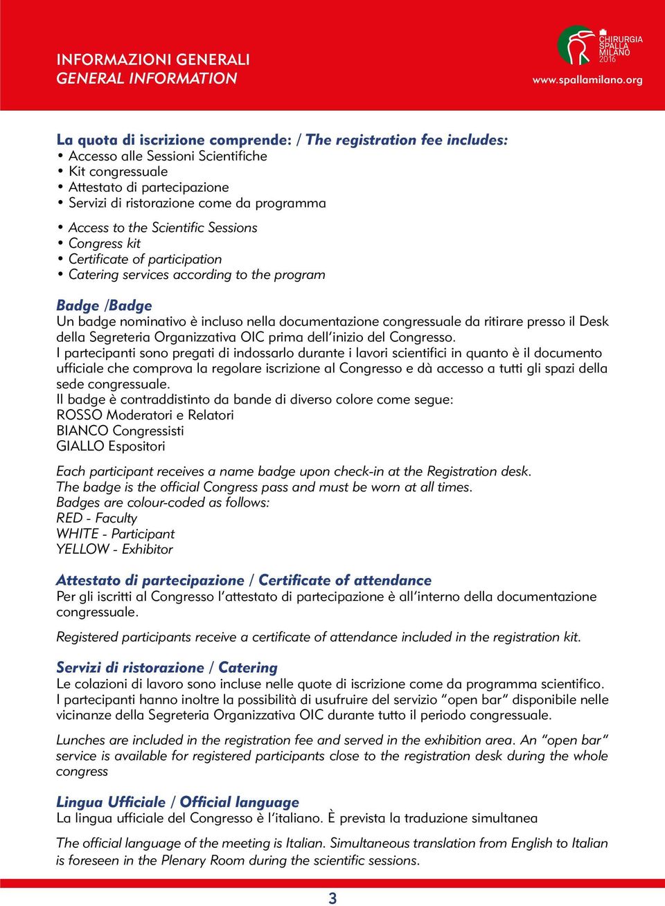 to the Scientific Sessions Congress kit Certificate of participation Catering services according to the program Badge /Badge Un badge nominativo è incluso nella documentazione congressuale da