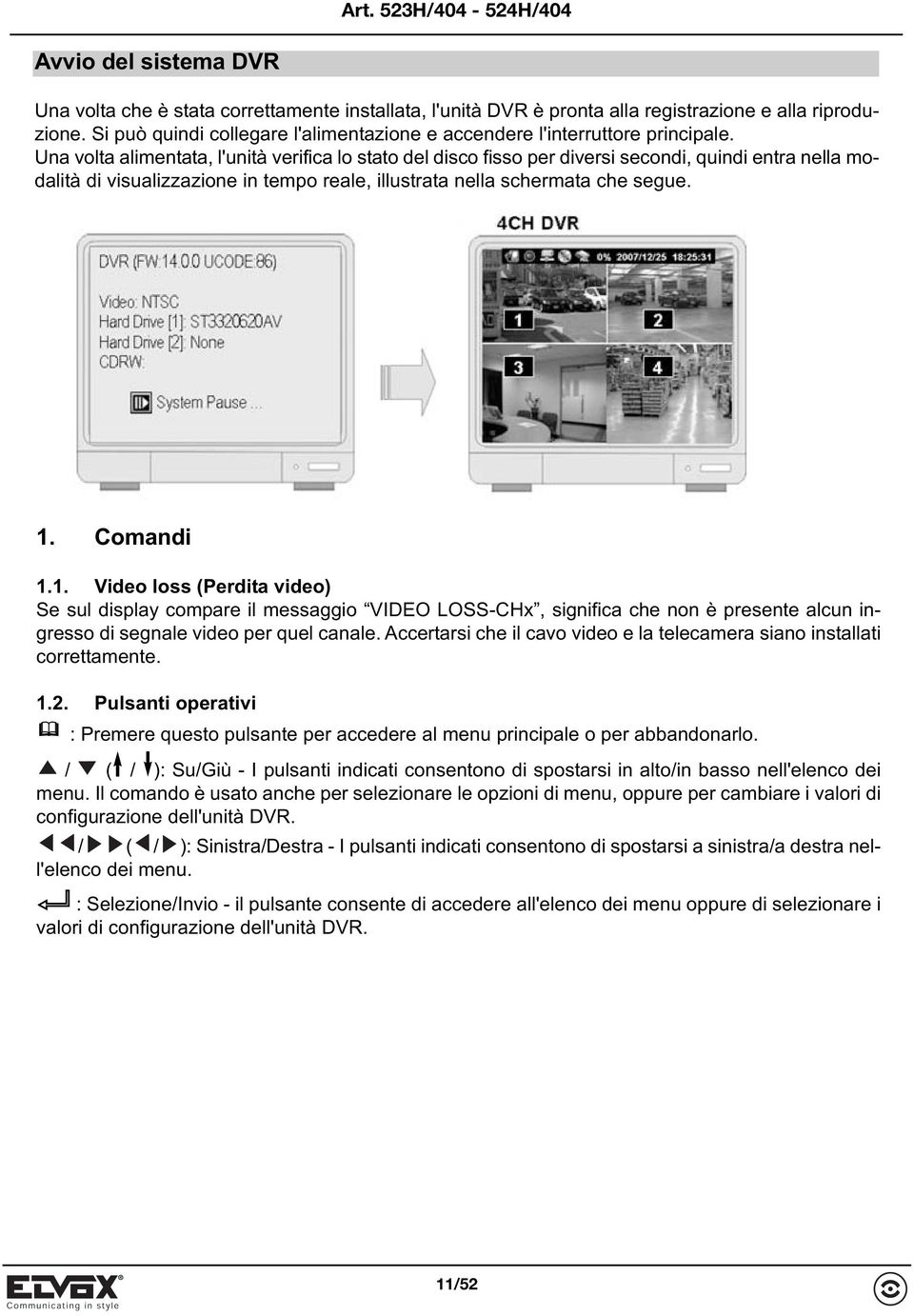 Una volta alimentata, l'unità verifica lo stato del disco fisso per diversi secondi, quindi entra nella modalità di visualizzazione in tempo reale, illustrata nella schermata che segue. 1. Comandi 1.