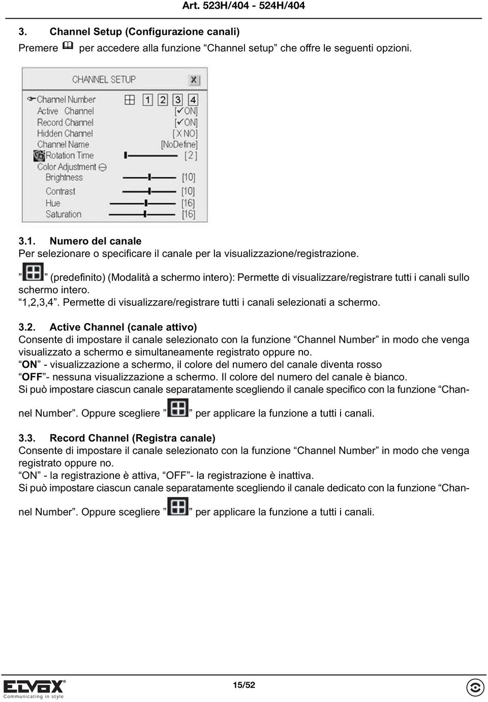 (predefinito) (Modalità a schermo intero): Permette di visualizzare/registrare tutti i canali sullo schermo intero. 1,2,3,4. Permette di visualizzare/registrare tutti i canali selezionati a schermo.