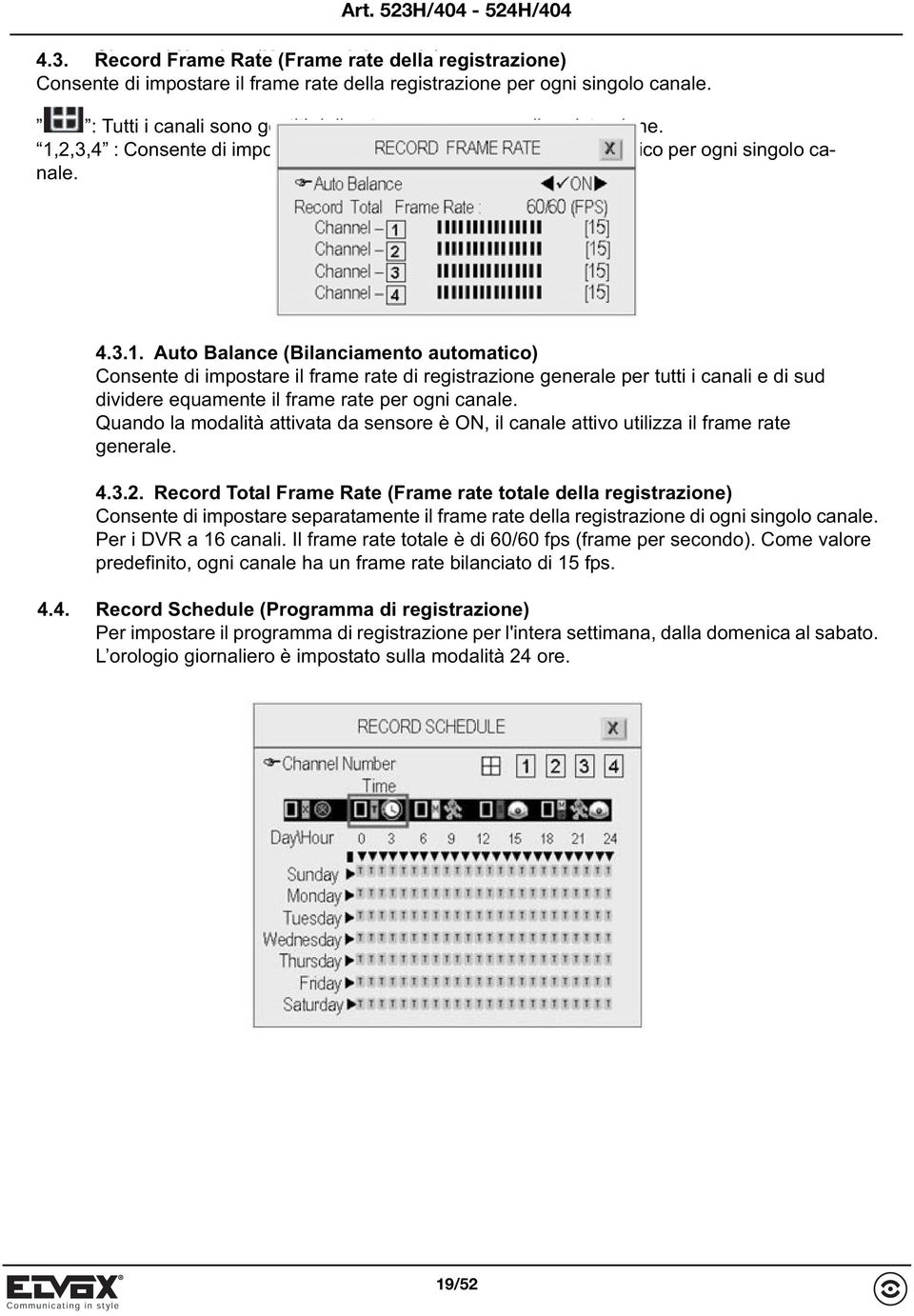 2,3,4 : Consente di impostare un programma di registrazione specifico per ogni singolo canale. 4.3.1.