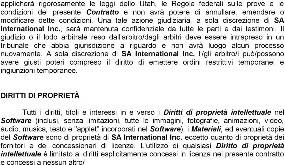 Il giudizio o il lodo arbitrale reso dall'arbitro/dagli arbitri deve essere intrapreso in un tribunale che abbia giurisdizione a riguardo e non avrà luogo alcun processo nuovamente.