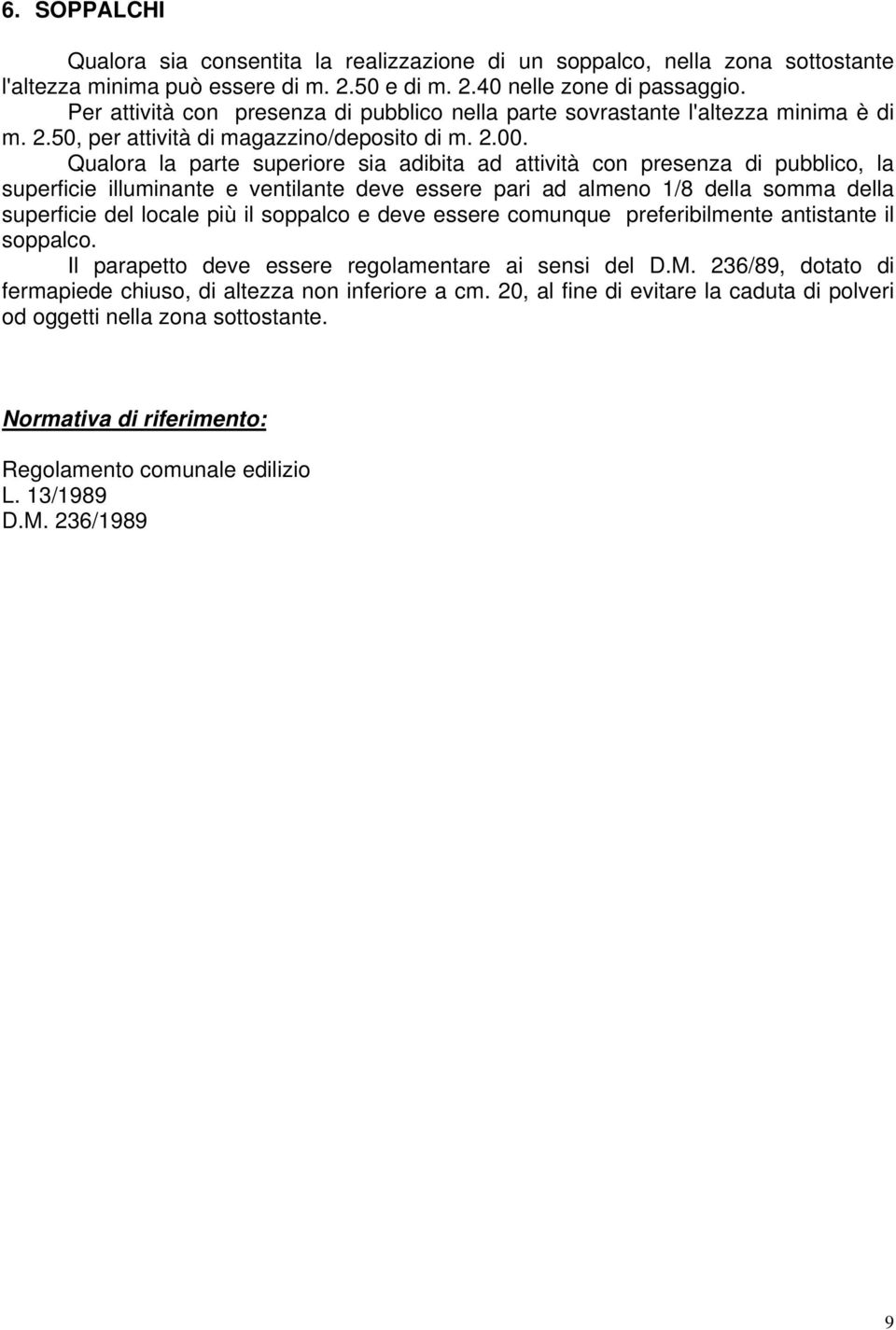 Qualora la parte superiore sia adibita ad attività con presenza di pubblico, la superficie illuminante e ventilante deve essere pari ad almeno 1/8 della somma della superficie del locale più il