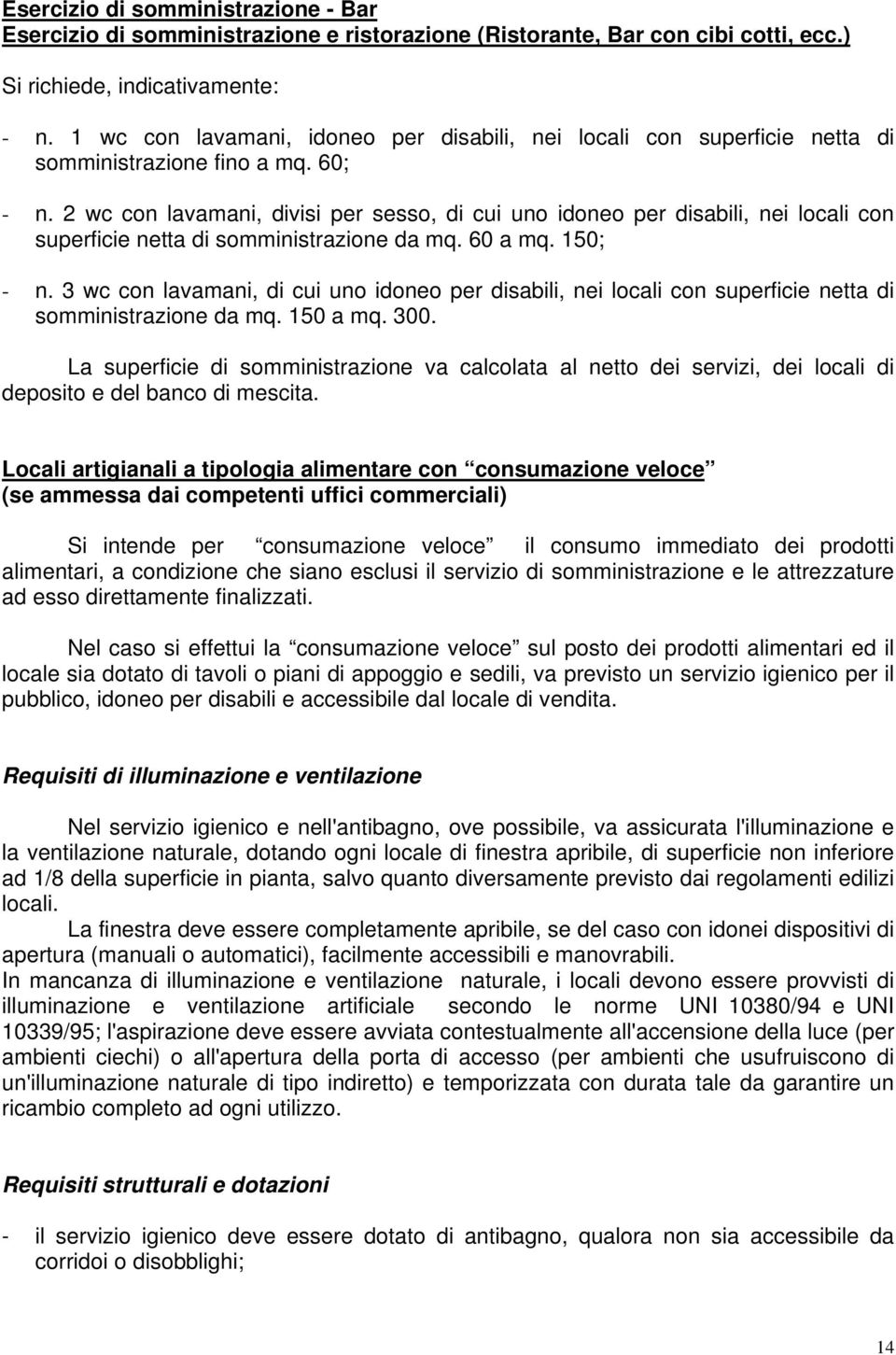 2 wc con lavamani, divisi per sesso, di cui uno idoneo per disabili, nei locali con superficie netta di somministrazione da mq. 60 a mq. 150; - n.