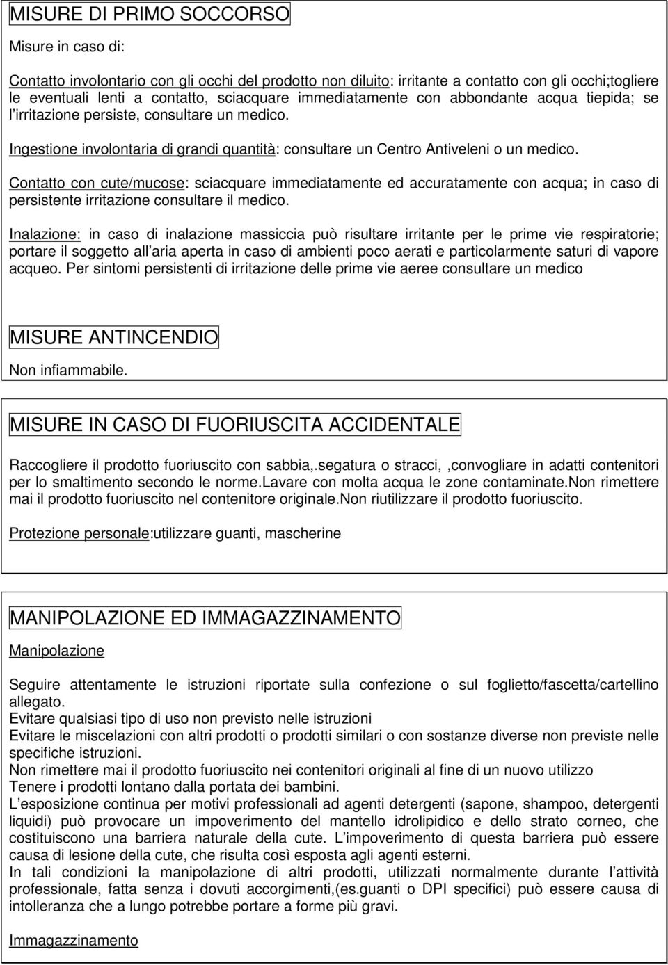 Contatto con cute/mucose: sciacquare immediatamente ed accuratamente con acqua; in caso di persistente irritazione consultare il medico.