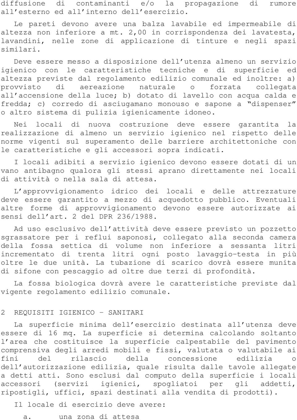 Deve essere messo a disposizione dell utenza almeno un servizio igienico con le caratteristiche tecniche e di superficie ed altezza previste dal regolamento edilizio comunale ed inoltre: a) provvisto