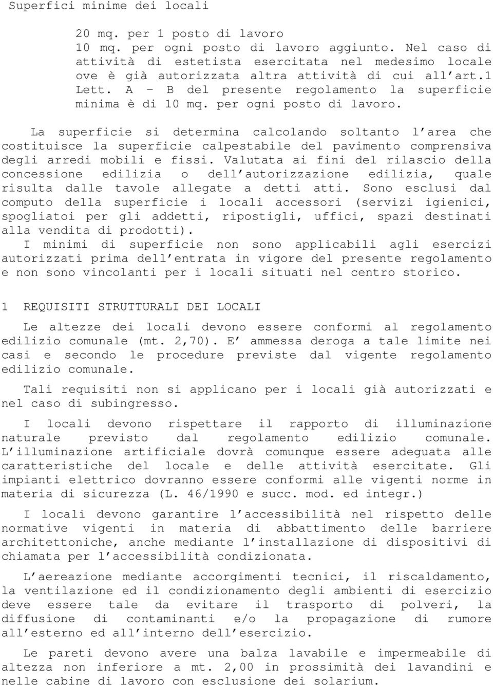 per ogni posto di lavoro. La superficie si determina calcolando soltanto l area che costituisce la superficie calpestabile del pavimento comprensiva degli arredi mobili e fissi.