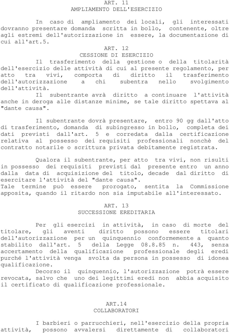 12 CESSIONE DI ESERCIZIO Il trasferimento della gestione o della titolarità dell'esercizio delle attività di cui al presente regolamento, per atto tra vivi, comporta di diritto il trasferimento