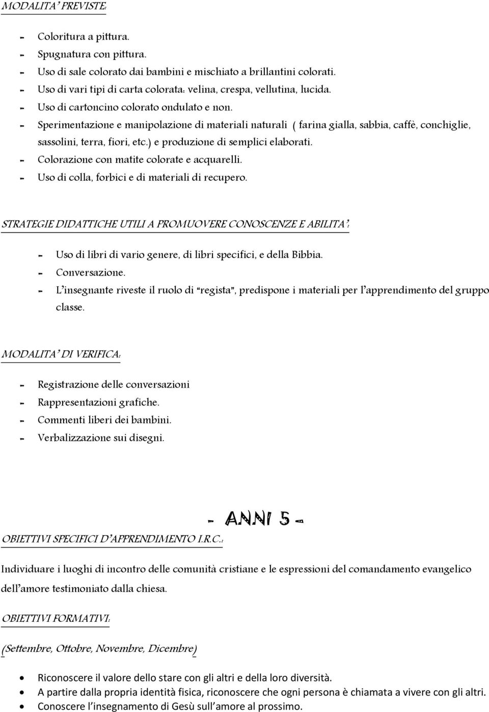 - Sperimentazione e manipolazione di materiali naturali ( farina gialla, sabbia, caffè, conchiglie, sassolini, terra, fiori, etc.) e produzione di semplici elaborati.