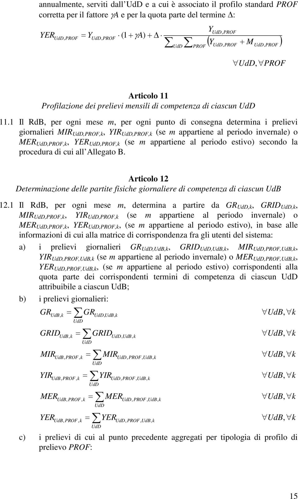 1 Il RdB, per ogni mese m, per ogni punto di consegna determina i prelievi giornalieri MIR UdD,,, YIR UdD,, (se m appartiene al periodo invernale) o MER UdD,,, YER UdD,, (se m appartiene al periodo