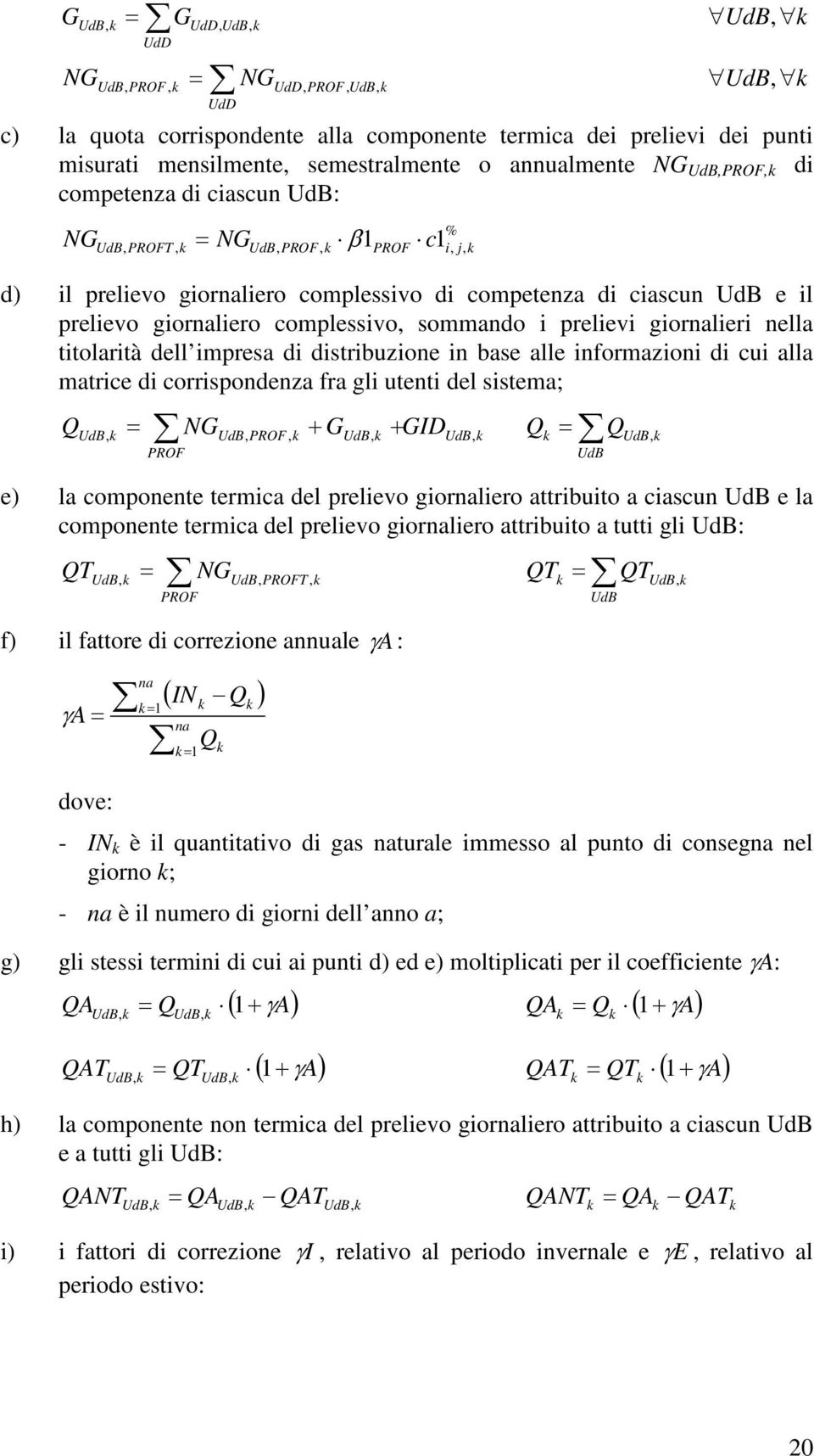 di distribuzione in base alle informazioni di cui alla matrice di corrispondenza fra gli utenti del sistema; Q = NG, + G + GID Q = Q UdB, e) la componente termica del prelievo giornaliero attribuito