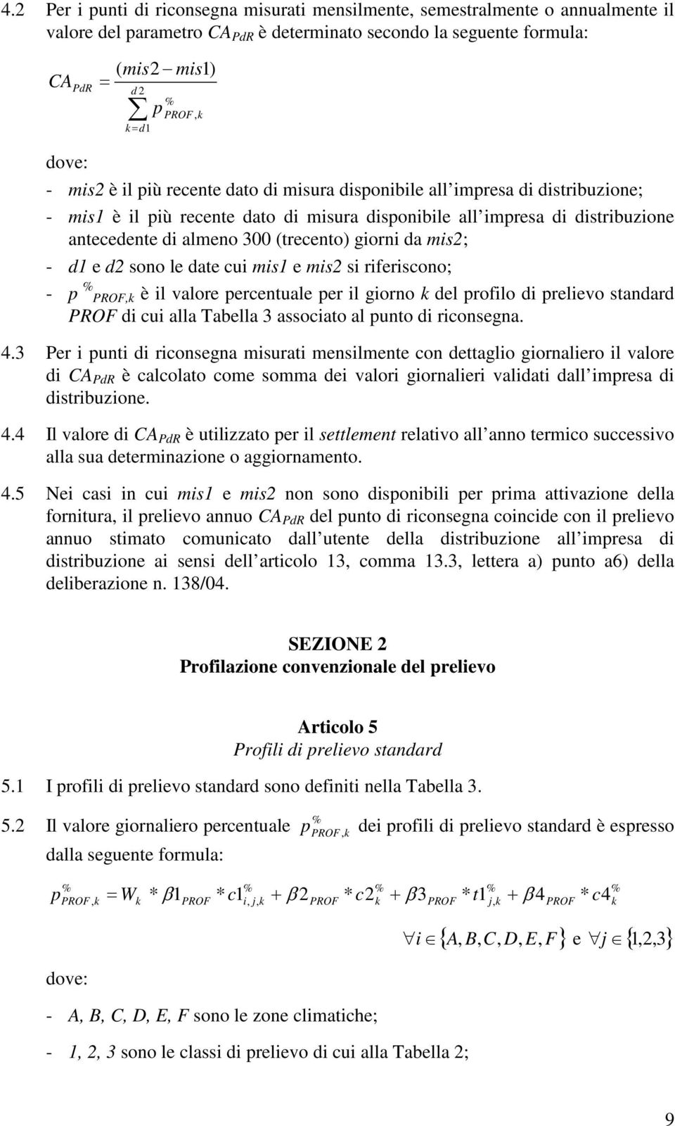 giorni da mis2; - d1 e d2 sono le date cui mis1 e mis2 si riferiscono; - p %, è il valore percentuale per il giorno del profilo di prelievo standard di cui alla Tabella 3 associato al punto di