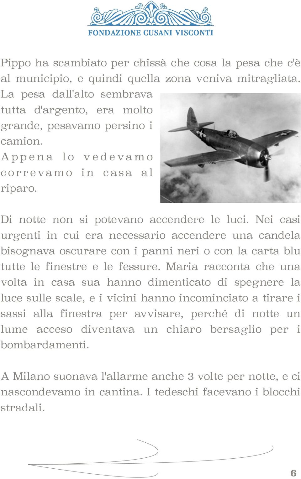 Nei casi urgenti in cui era necessario accendere una candela bisognava oscurare con i panni neri o con la carta blu tutte le finestre e le fessure.