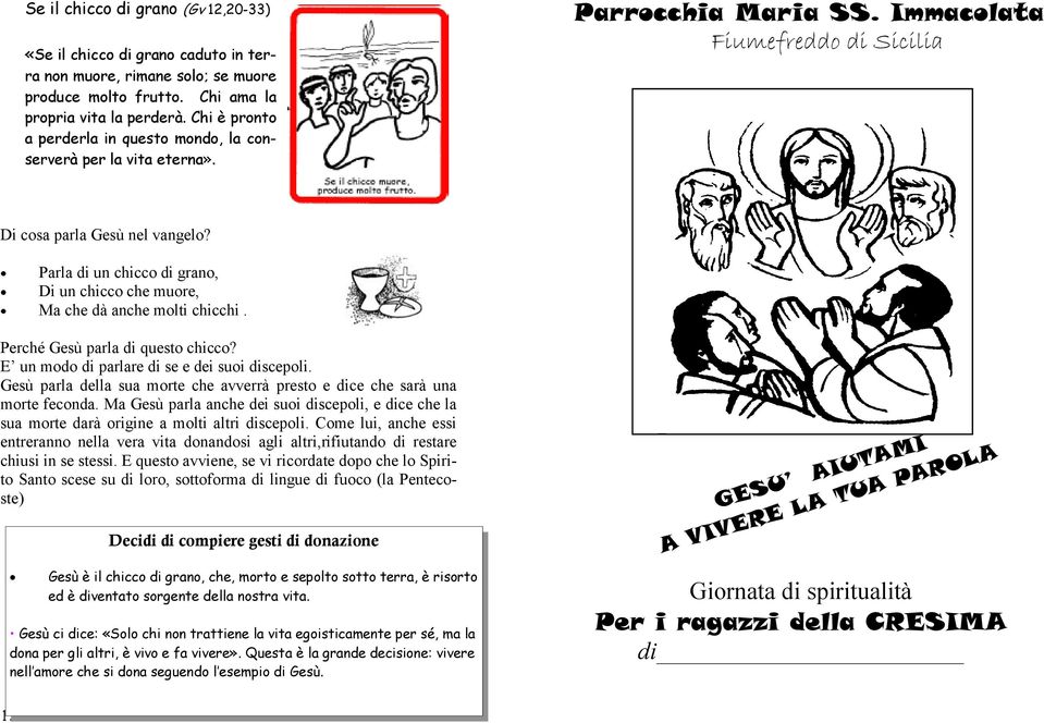 Parla di un chicco di grano, Di un chicco che muore, Ma che dà anche molti chicchi. Perché Gesù parla di questo chicco? E un modo di parlare di se e dei suoi discepoli.