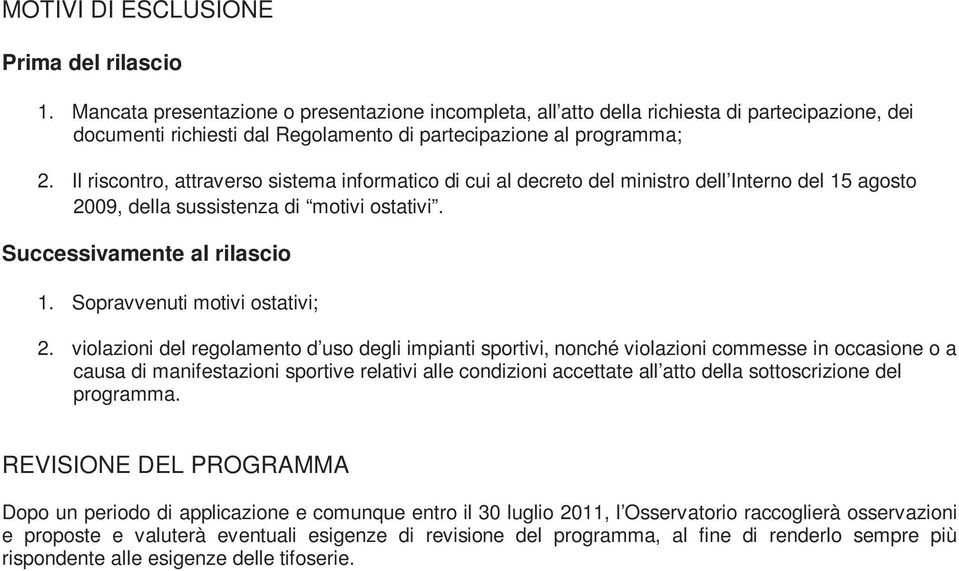 Il riscontro, attraverso sistema informatico di cui al decreto del ministro dell Interno del 15 agosto 2009, della sussistenza di motivi ostativi. Successivamente al rilascio 1.