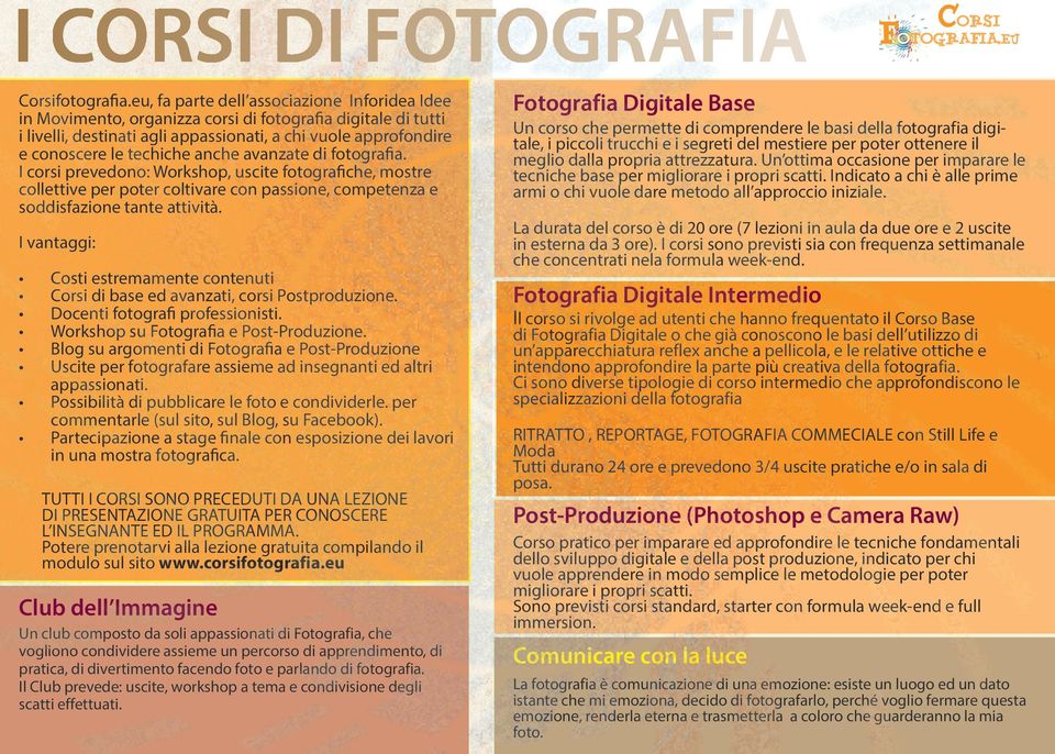 anche avanzate di fotografia. I corsi prevedono: Workshop, uscite fotografiche, mostre collettive per poter coltivare con passione, competenza e soddisfazione tante attività.