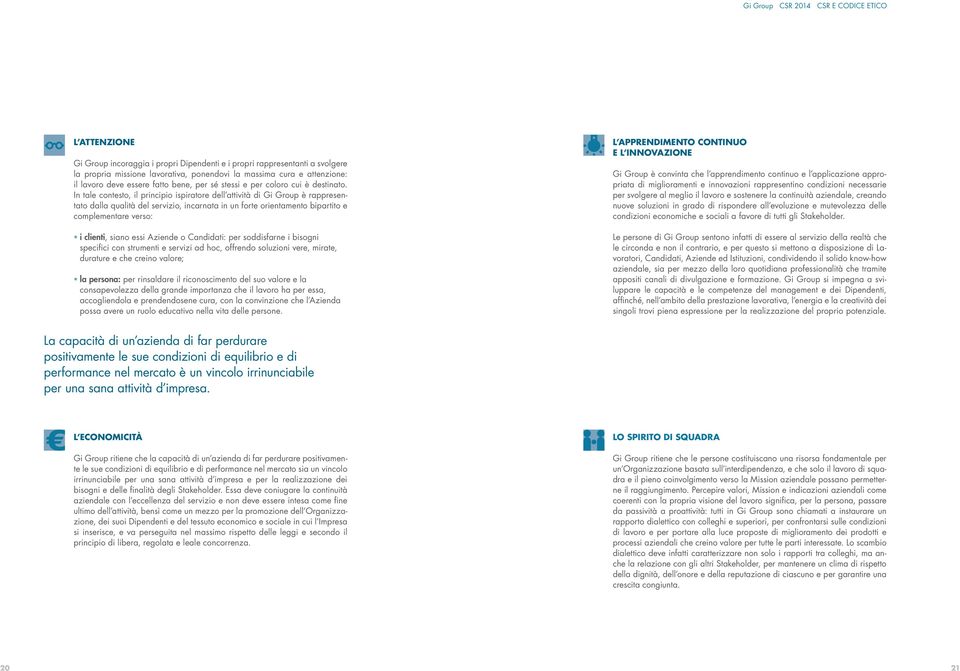 In tale contesto, il principio ispiratore dell attività di Gi Group è rappresentato dalla qualità del servizio, incarnata in un forte orientamento bipartito e complementare verso: i clienti, siano