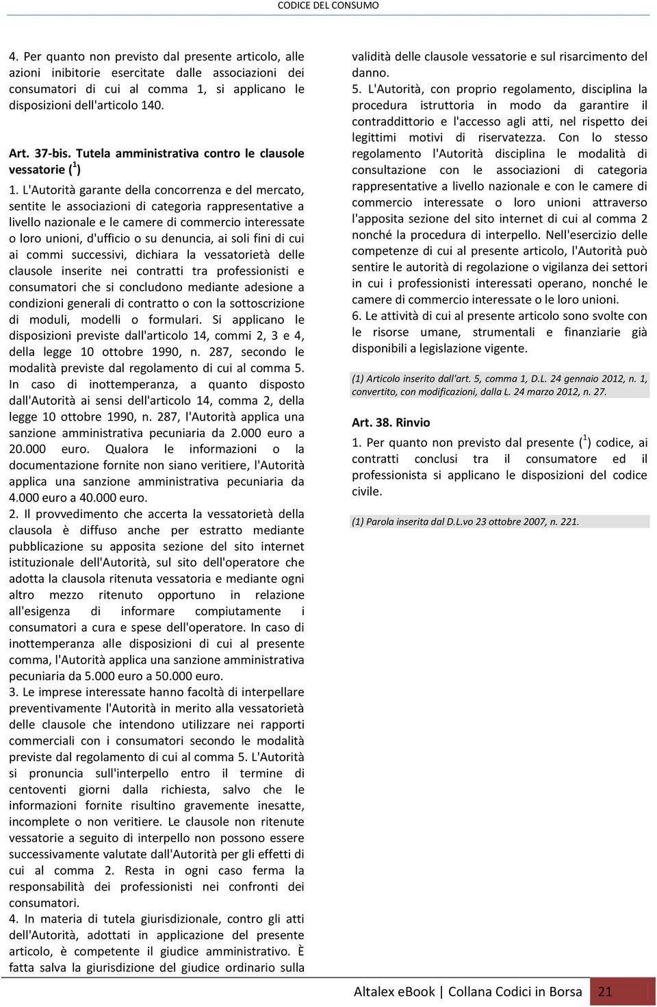 L'Autorità garante della concorrenza e del mercato, sentite le associazioni di categoria rappresentative a livello nazionale e le camere di commercio interessate o loro unioni, d'ufficio o su