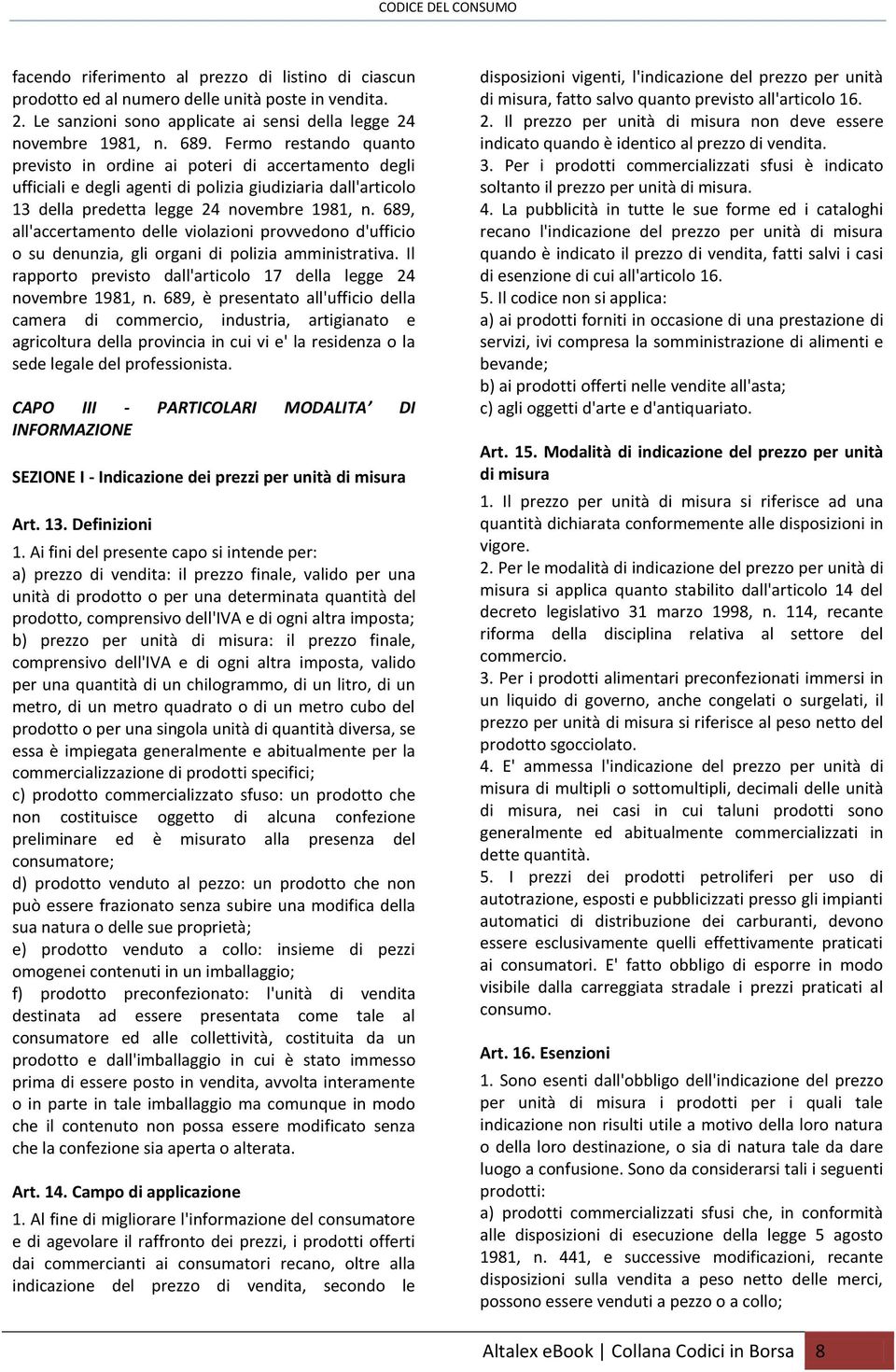 689, all'accertamento delle violazioni provvedono d'ufficio o su denunzia, gli organi di polizia amministrativa. Il rapporto previsto dall'articolo 17 della legge 24 novembre 1981, n.