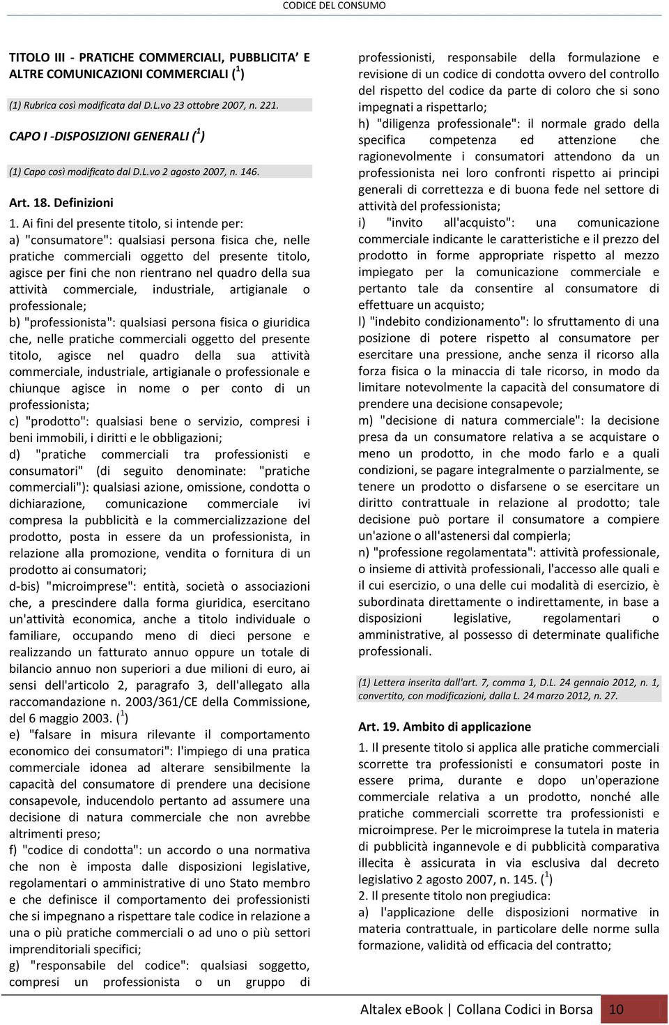 Ai fini del presente titolo, si intende per: a) "consumatore": qualsiasi persona fisica che, nelle pratiche commerciali oggetto del presente titolo, agisce per fini che non rientrano nel quadro della