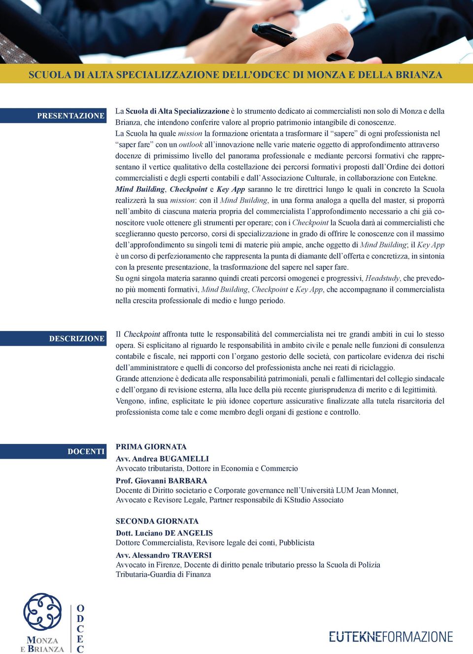 La Scuola ha quale mission la formazione orientata a trasformare il sapere di ogni professionista nel saper fare con un outlook all innovazione nelle varie materie oggetto di approfondimento