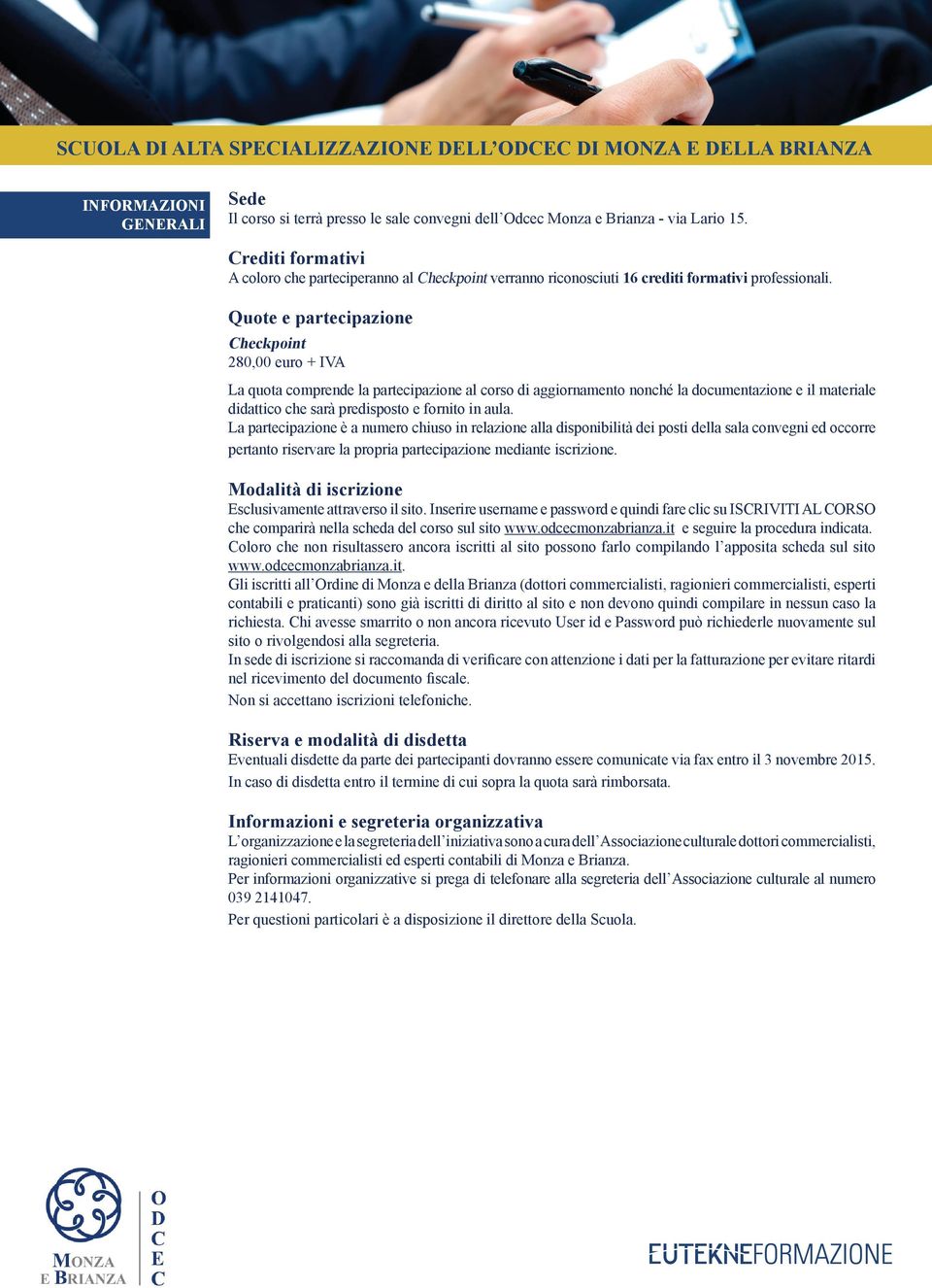 Quote e partecipazione Checkpoint 280,00 euro + IVA La quota comprende la partecipazione al corso di aggiornamento nonché la documentazione e il materiale didattico che sarà predisposto e fornito in