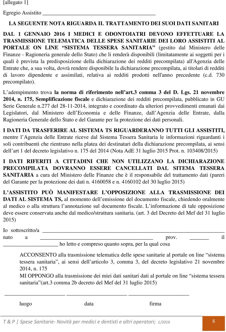 per i quali è prevista la predisposizione della dichiarazione dei redditi precompilata) all'agenzia delle Entrate che, a sua volta, dovrà rendere disponibile la dichiarazione precompilata, ai