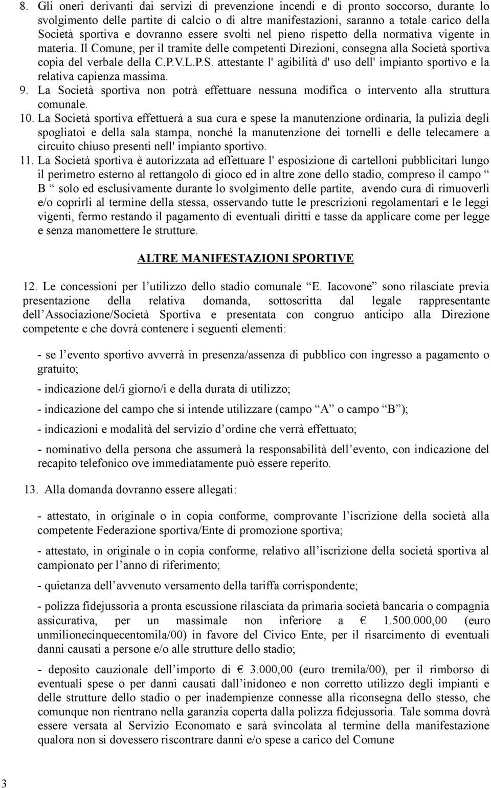 P.V.L.P.S. attestante l' agibilità d' uso dell' impianto sportivo e la relativa capienza massima. 9. La Società sportiva non potrà effettuare nessuna modifica o intervento alla struttura comunale. 10.