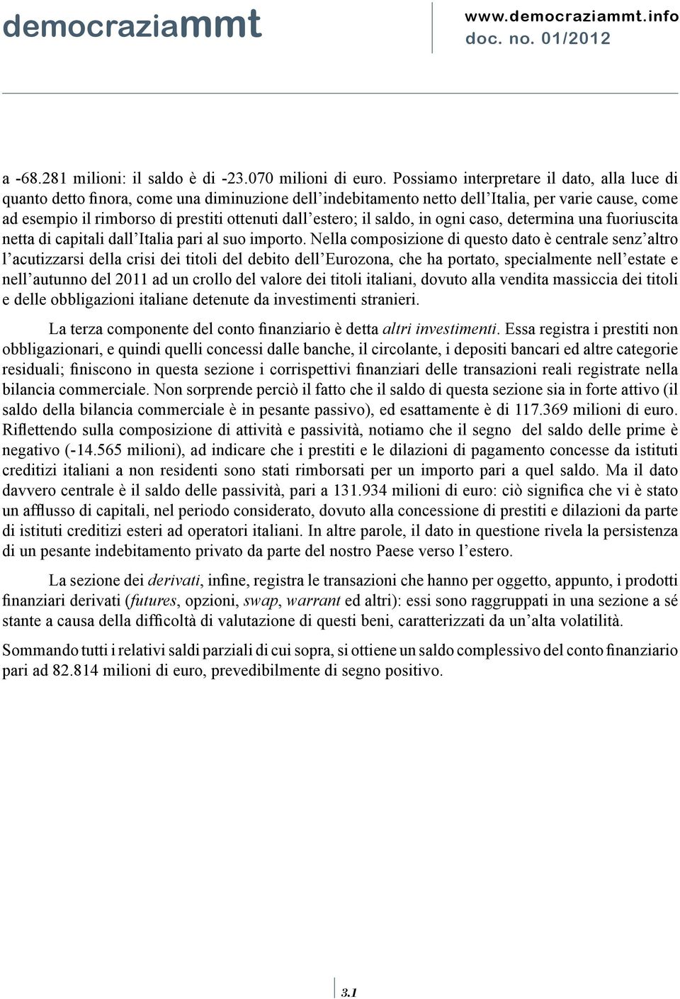 estero; il saldo, in ogni caso, determina una fuoriuscita netta di capitali dall Italia pari al suo importo.