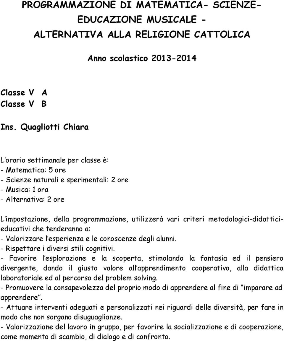 vari criteri metodologici-didatticieducativi che tenderanno a: - Valorizzare l esperienza e le conoscenze degli alunni. - Rispettare i diversi stili cognitivi.